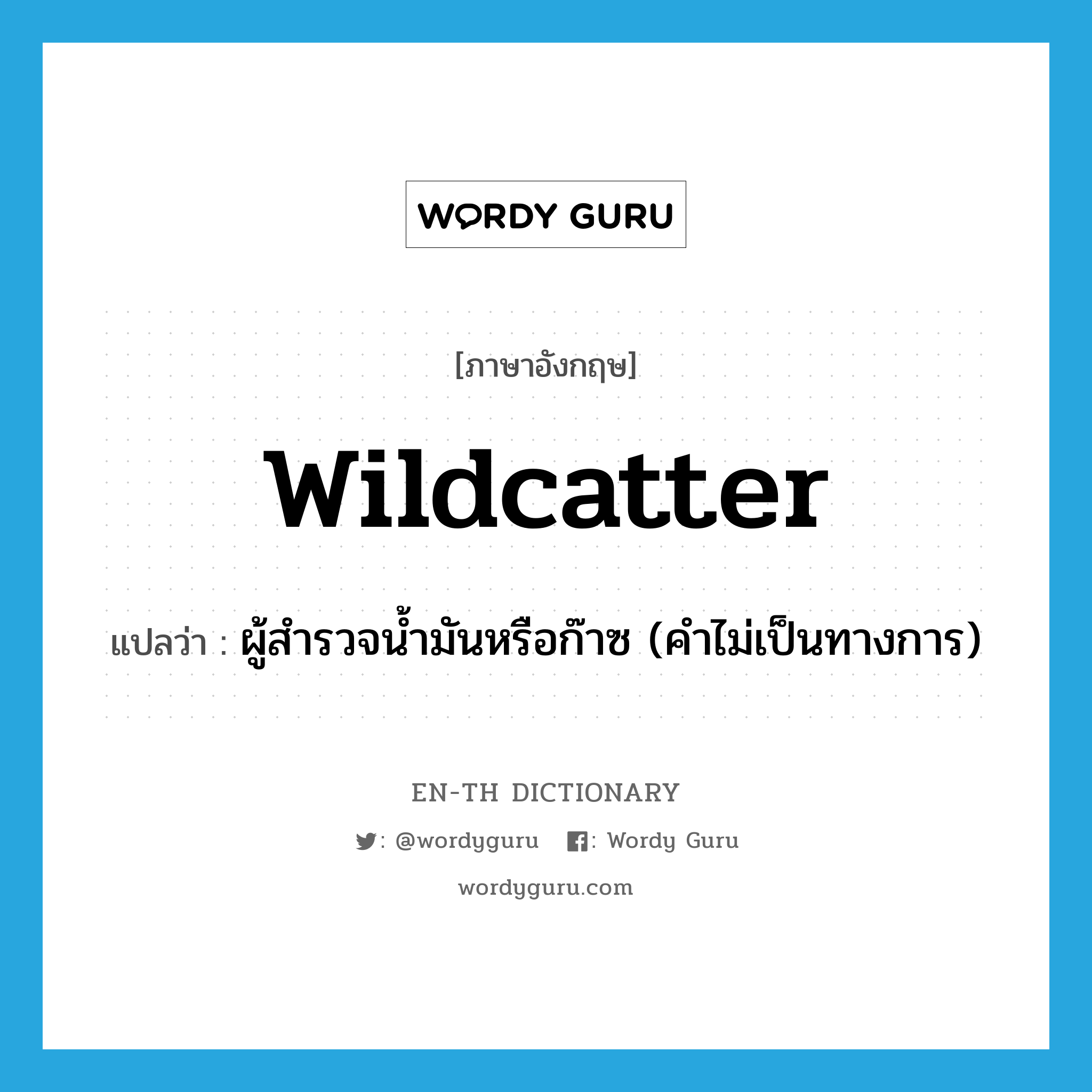 wildcatter แปลว่า?, คำศัพท์ภาษาอังกฤษ wildcatter แปลว่า ผู้สำรวจน้ำมันหรือก๊าซ (คำไม่เป็นทางการ) ประเภท N หมวด N