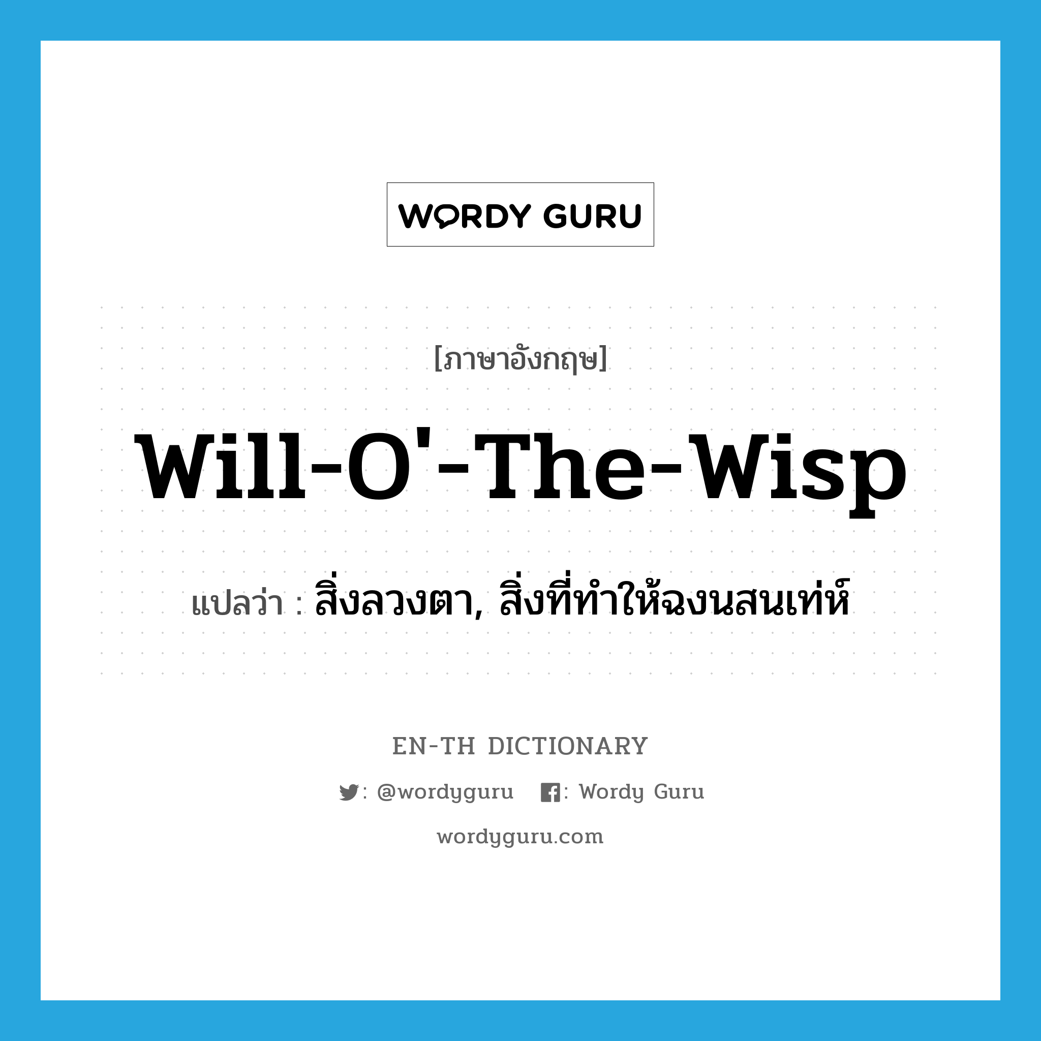 will-o&#39;-the-wisp แปลว่า?, คำศัพท์ภาษาอังกฤษ will-o&#39;-the-wisp แปลว่า สิ่งลวงตา, สิ่งที่ทำให้ฉงนสนเท่ห์ ประเภท N หมวด N