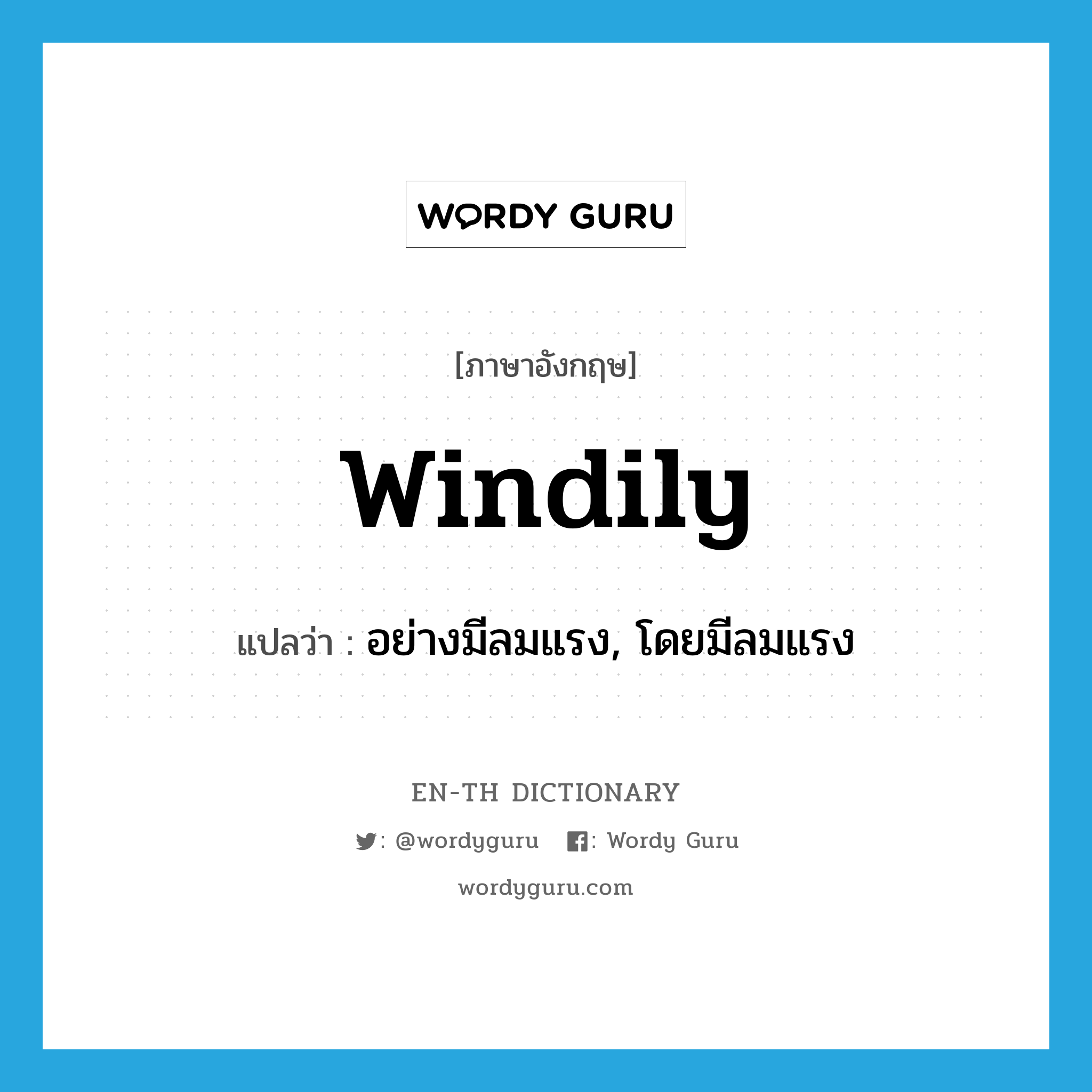 windily แปลว่า?, คำศัพท์ภาษาอังกฤษ windily แปลว่า อย่างมีลมแรง, โดยมีลมแรง ประเภท ADV หมวด ADV