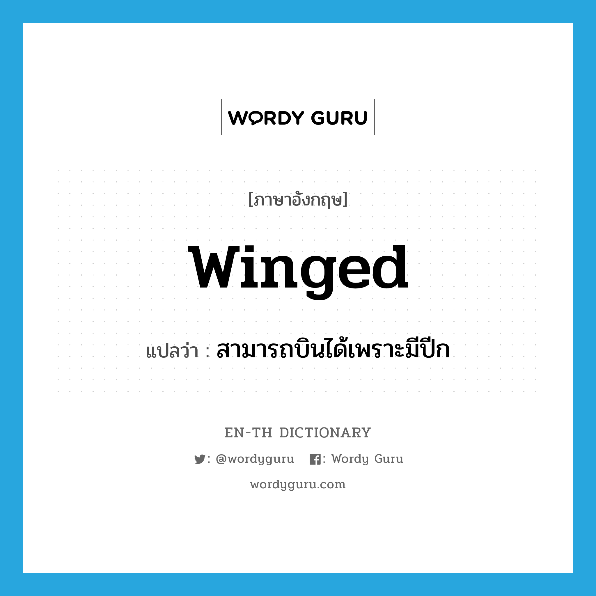 winged แปลว่า?, คำศัพท์ภาษาอังกฤษ winged แปลว่า สามารถบินได้เพราะมีปีก ประเภท ADJ หมวด ADJ