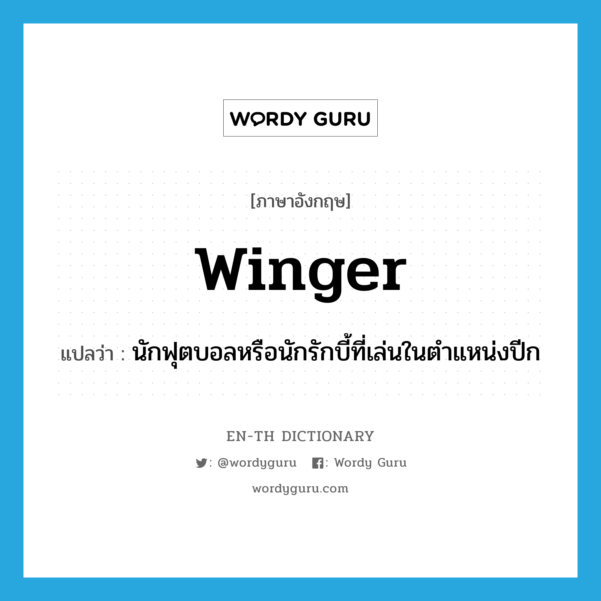 winger แปลว่า?, คำศัพท์ภาษาอังกฤษ winger แปลว่า นักฟุตบอลหรือนักรักบี้ที่เล่นในตำแหน่งปีก ประเภท N หมวด N