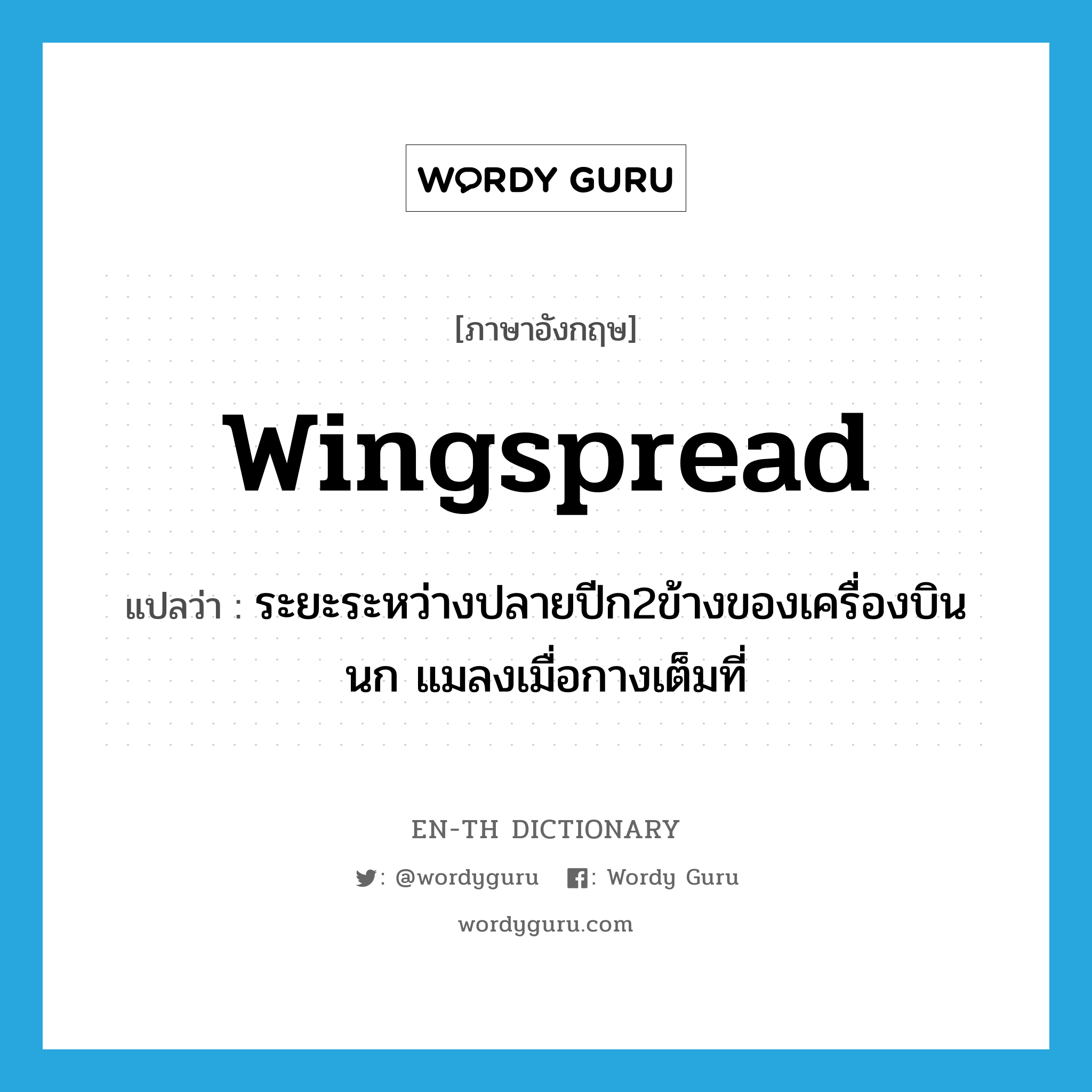 wingspread แปลว่า?, คำศัพท์ภาษาอังกฤษ wingspread แปลว่า ระยะระหว่างปลายปีก2ข้างของเครื่องบิน นก แมลงเมื่อกางเต็มที่ ประเภท N หมวด N