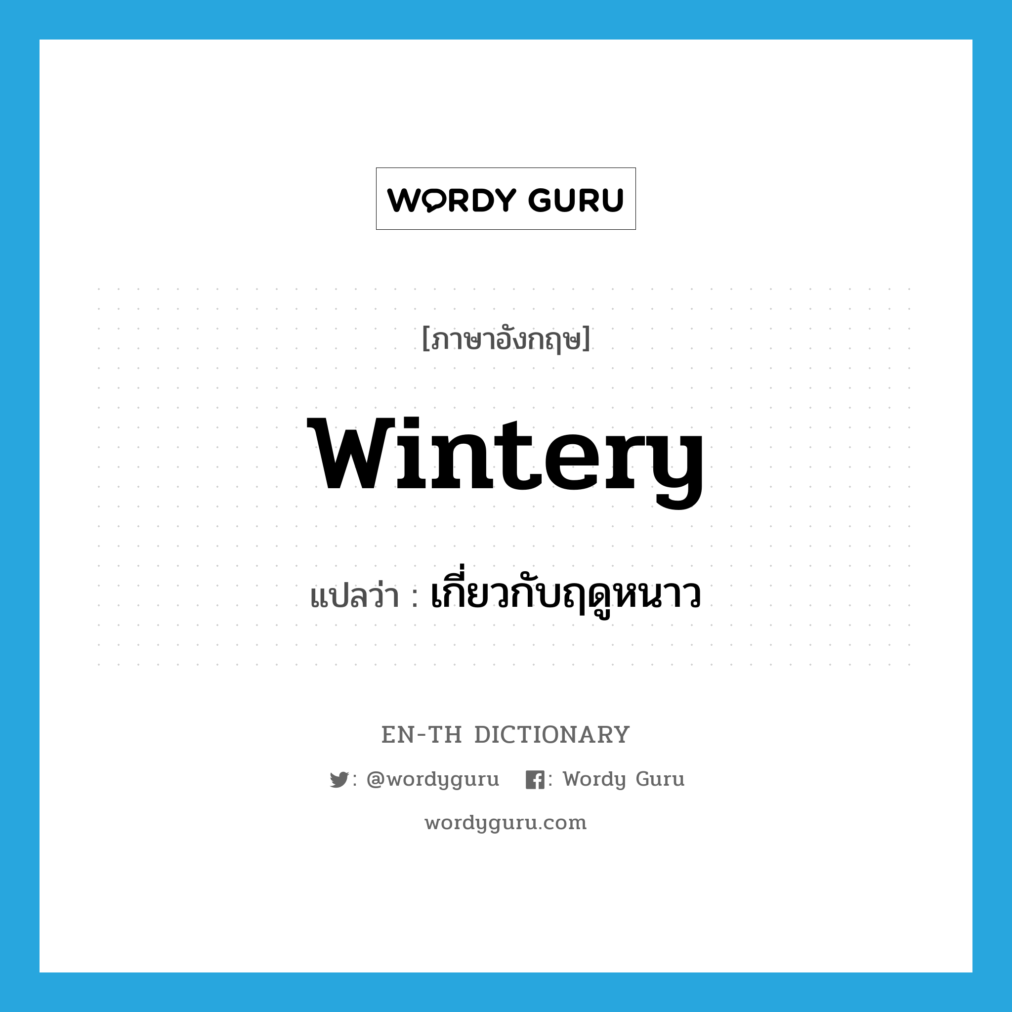 wintery แปลว่า?, คำศัพท์ภาษาอังกฤษ wintery แปลว่า เกี่ยวกับฤดูหนาว ประเภท ADJ หมวด ADJ