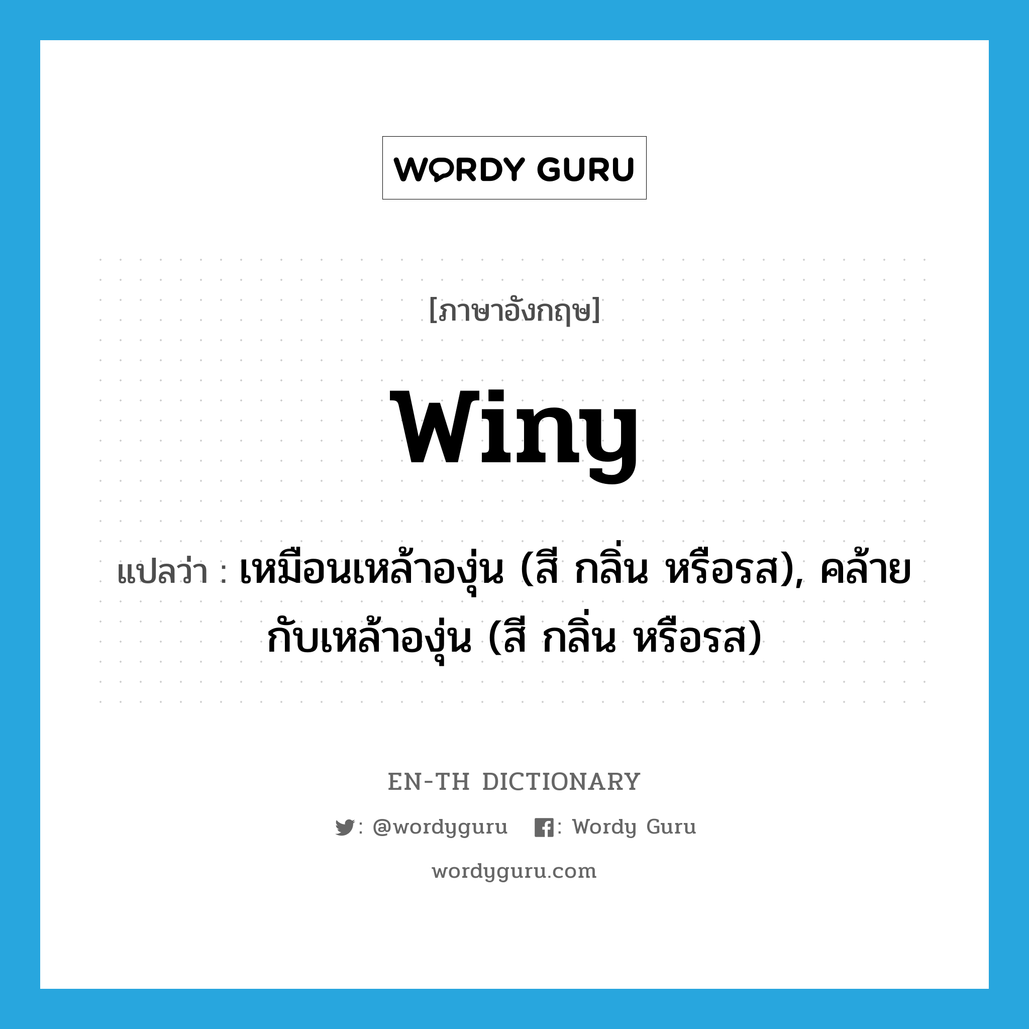 winy แปลว่า?, คำศัพท์ภาษาอังกฤษ winy แปลว่า เหมือนเหล้าองุ่น (สี กลิ่น หรือรส), คล้ายกับเหล้าองุ่น (สี กลิ่น หรือรส) ประเภท ADJ หมวด ADJ