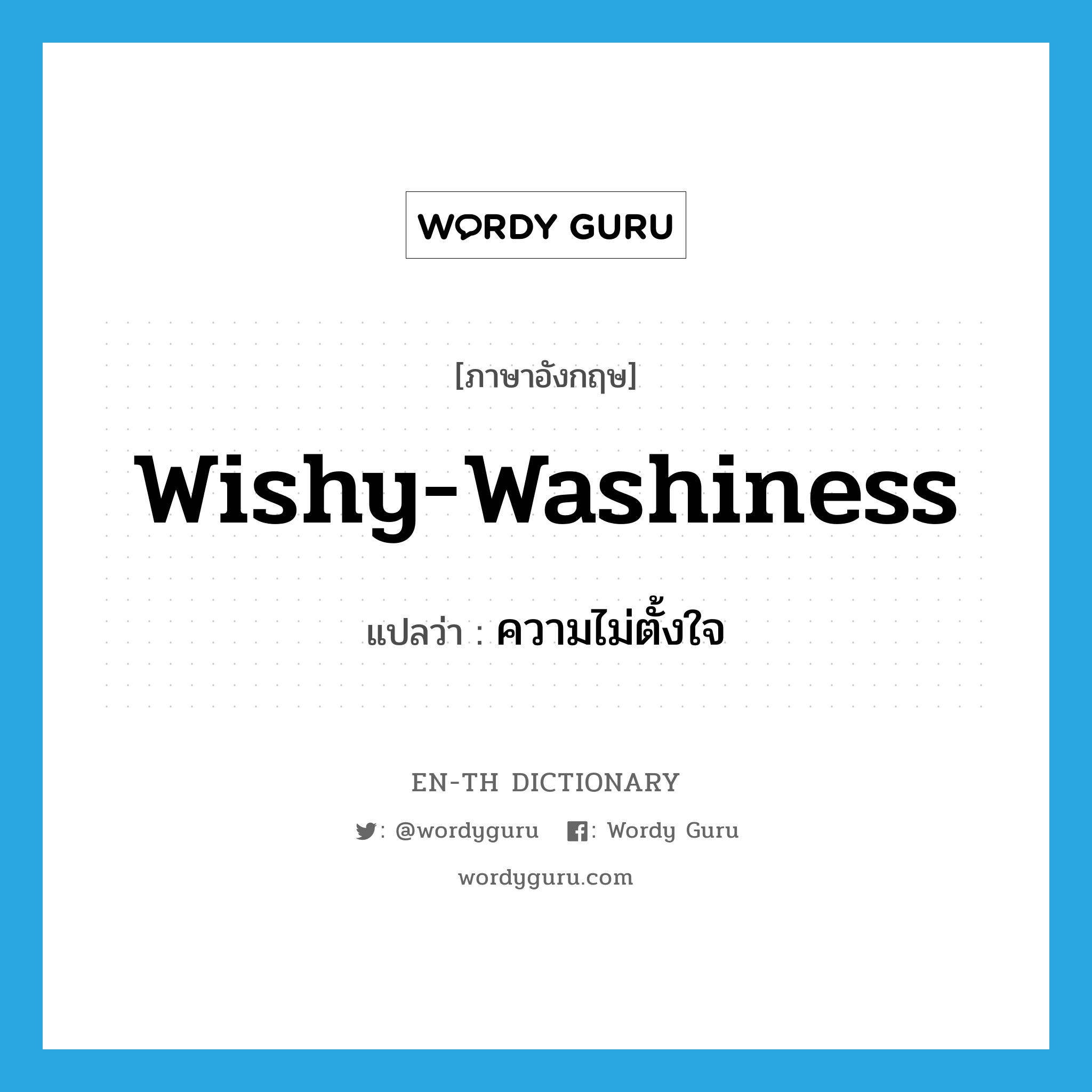 wishy-washiness แปลว่า?, คำศัพท์ภาษาอังกฤษ wishy-washiness แปลว่า ความไม่ตั้งใจ ประเภท N หมวด N