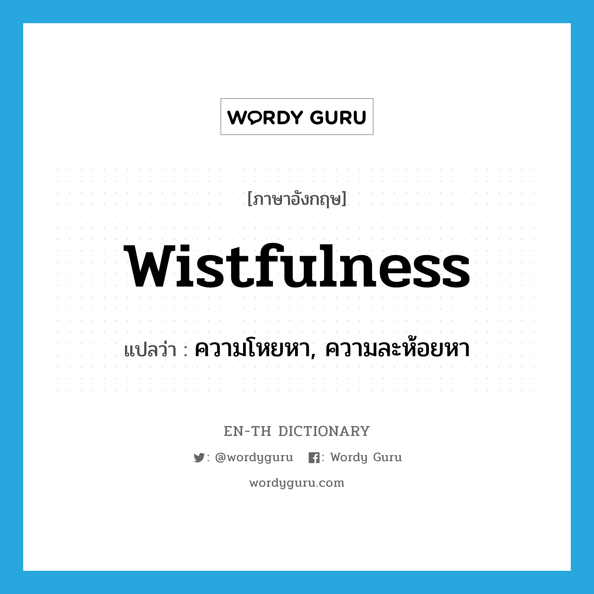 wistfulness แปลว่า?, คำศัพท์ภาษาอังกฤษ wistfulness แปลว่า ความโหยหา, ความละห้อยหา ประเภท ADJ หมวด ADJ