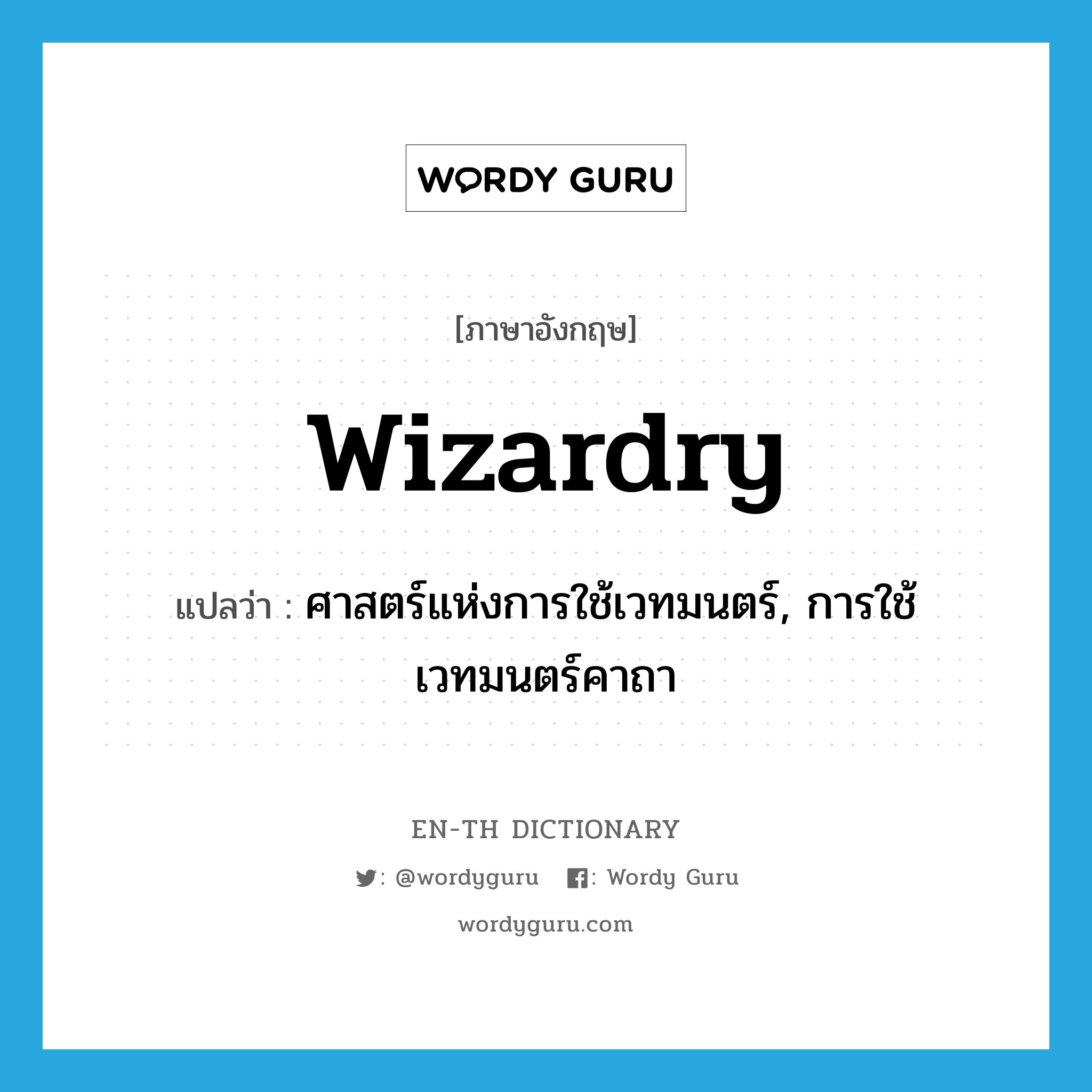 wizardry แปลว่า?, คำศัพท์ภาษาอังกฤษ wizardry แปลว่า ศาสตร์แห่งการใช้เวทมนตร์, การใช้เวทมนตร์คาถา ประเภท N หมวด N