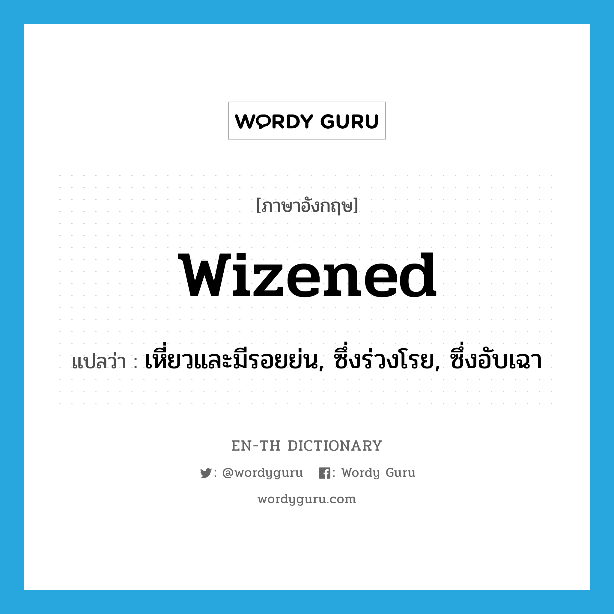 wizened แปลว่า?, คำศัพท์ภาษาอังกฤษ wizened แปลว่า เหี่ยวและมีรอยย่น, ซึ่งร่วงโรย, ซึ่งอับเฉา ประเภท ADJ หมวด ADJ