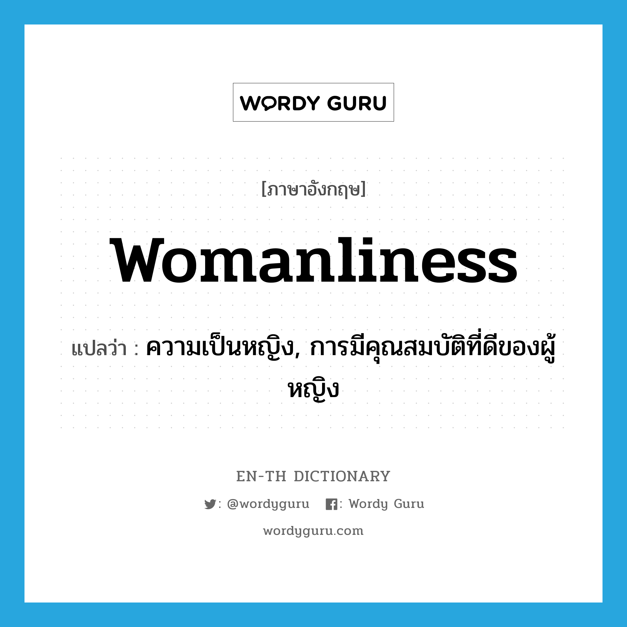 womanliness แปลว่า?, คำศัพท์ภาษาอังกฤษ womanliness แปลว่า ความเป็นหญิง, การมีคุณสมบัติที่ดีของผู้หญิง ประเภท N หมวด N