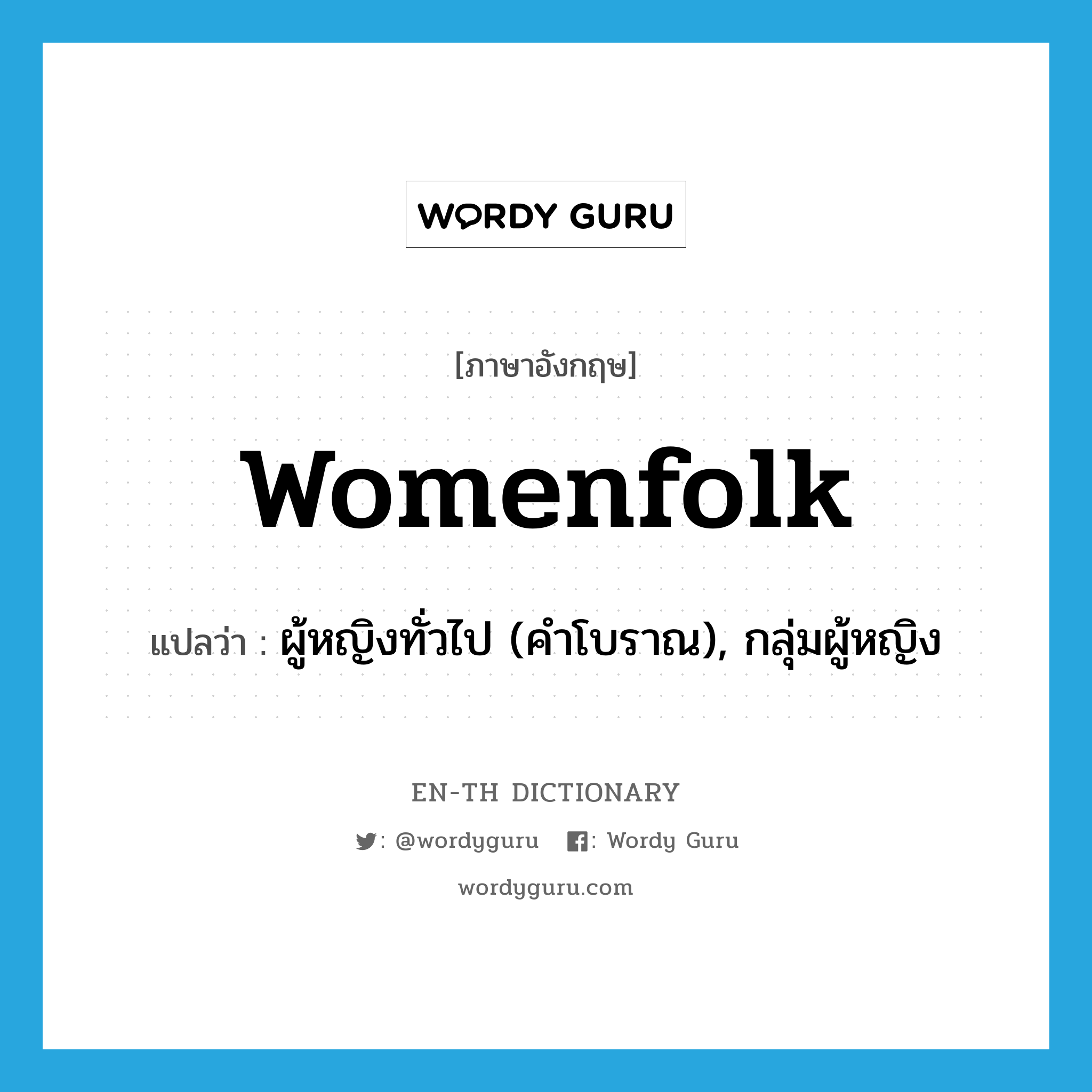 womenfolk แปลว่า?, คำศัพท์ภาษาอังกฤษ womenfolk แปลว่า ผู้หญิงทั่วไป (คำโบราณ), กลุ่มผู้หญิง ประเภท N หมวด N