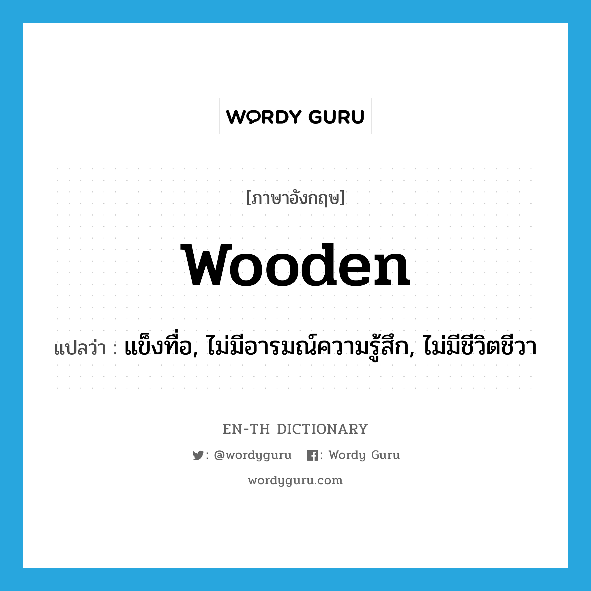 wooden แปลว่า?, คำศัพท์ภาษาอังกฤษ wooden แปลว่า แข็งทื่อ, ไม่มีอารมณ์ความรู้สึก, ไม่มีชีวิตชีวา ประเภท ADJ หมวด ADJ