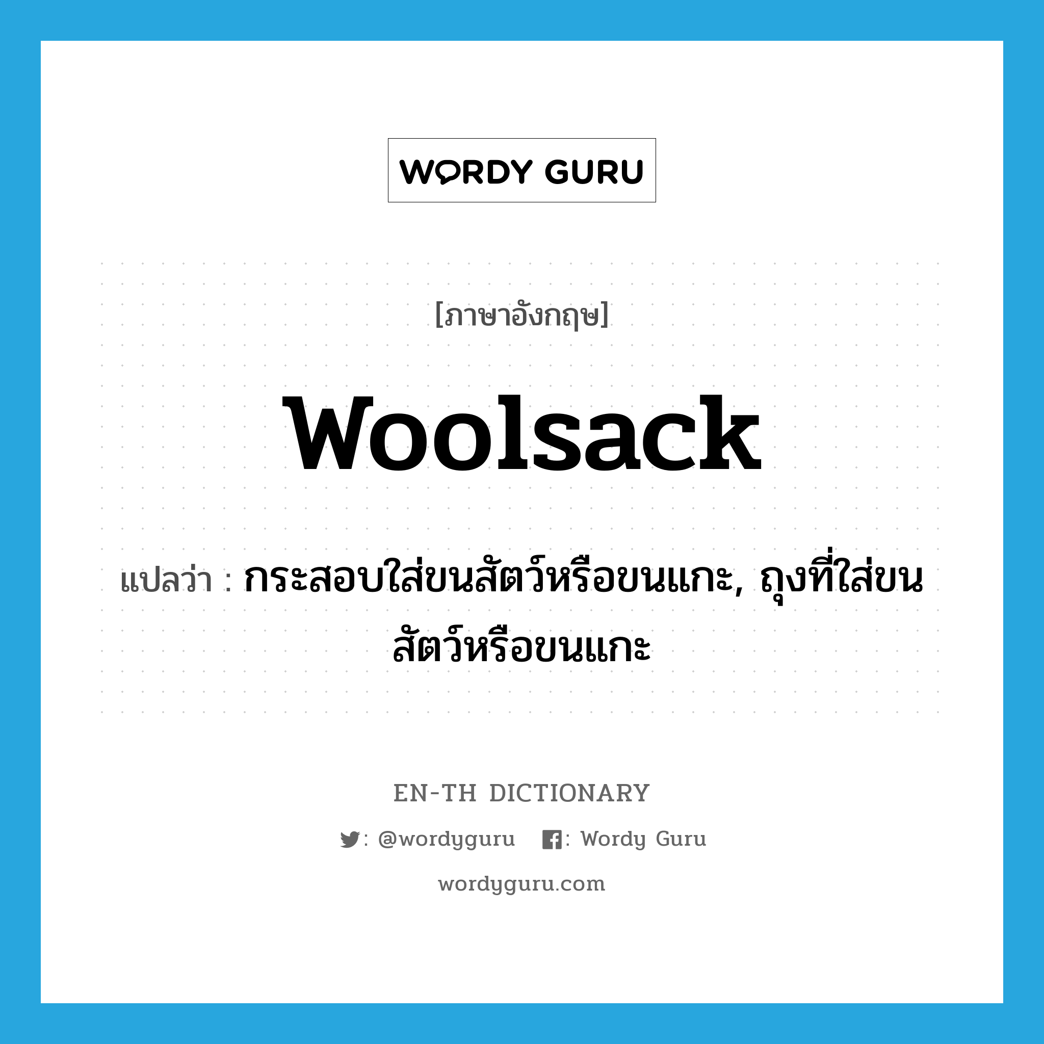 woolsack แปลว่า?, คำศัพท์ภาษาอังกฤษ woolsack แปลว่า กระสอบใส่ขนสัตว์หรือขนแกะ, ถุงที่ใส่ขนสัตว์หรือขนแกะ ประเภท N หมวด N