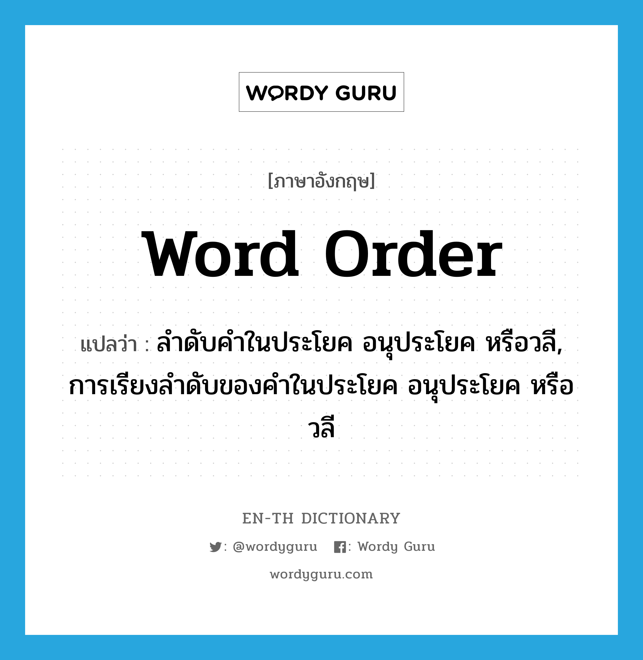 word order แปลว่า?, คำศัพท์ภาษาอังกฤษ word order แปลว่า ลำดับคำในประโยค อนุประโยค หรือวลี, การเรียงลำดับของคำในประโยค อนุประโยค หรือวลี ประเภท N หมวด N