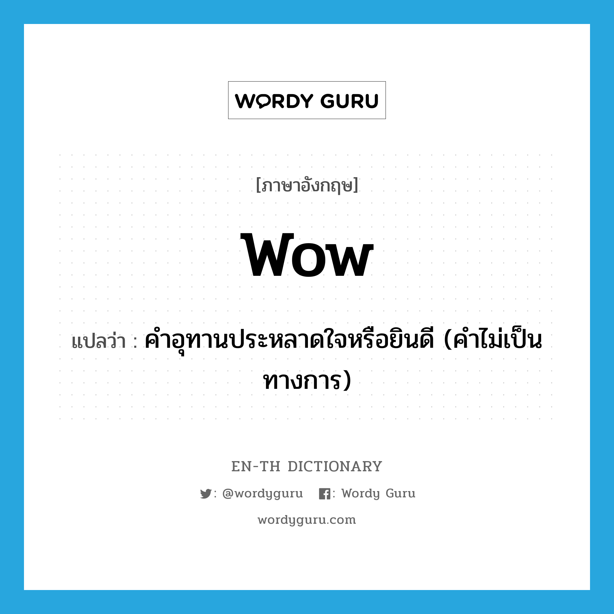 wow! แปลว่า?, คำศัพท์ภาษาอังกฤษ wow แปลว่า คำอุทานประหลาดใจหรือยินดี (คำไม่เป็นทางการ) ประเภท INT หมวด INT