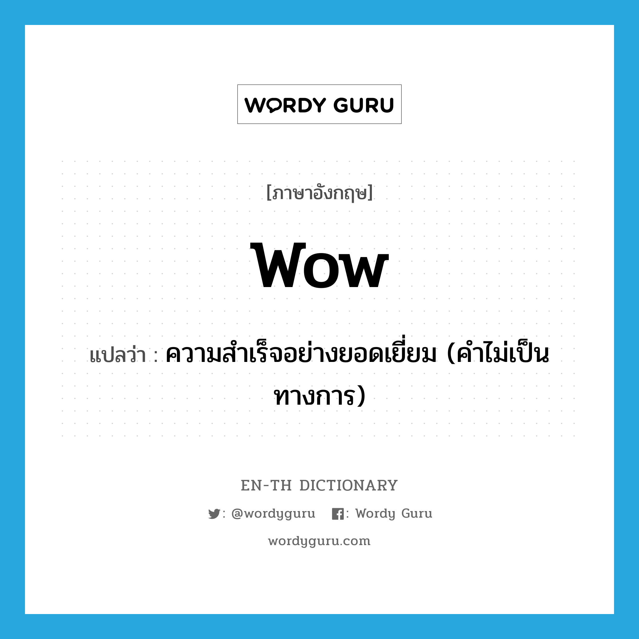 wow! แปลว่า?, คำศัพท์ภาษาอังกฤษ wow แปลว่า ความสำเร็จอย่างยอดเยี่ยม (คำไม่เป็นทางการ) ประเภท N หมวด N