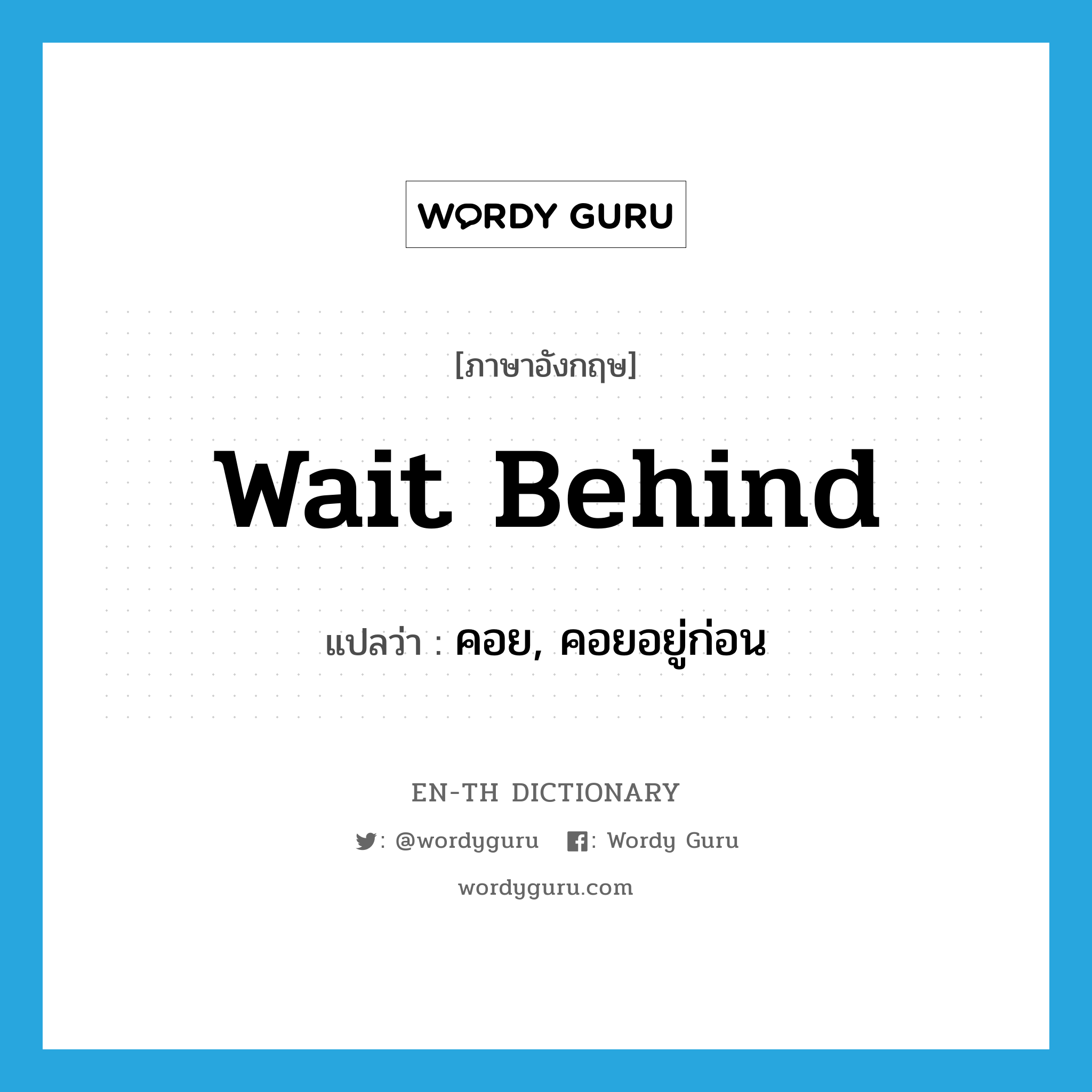 wait behind แปลว่า?, คำศัพท์ภาษาอังกฤษ wait behind แปลว่า คอย, คอยอยู่ก่อน ประเภท PHRV หมวด PHRV