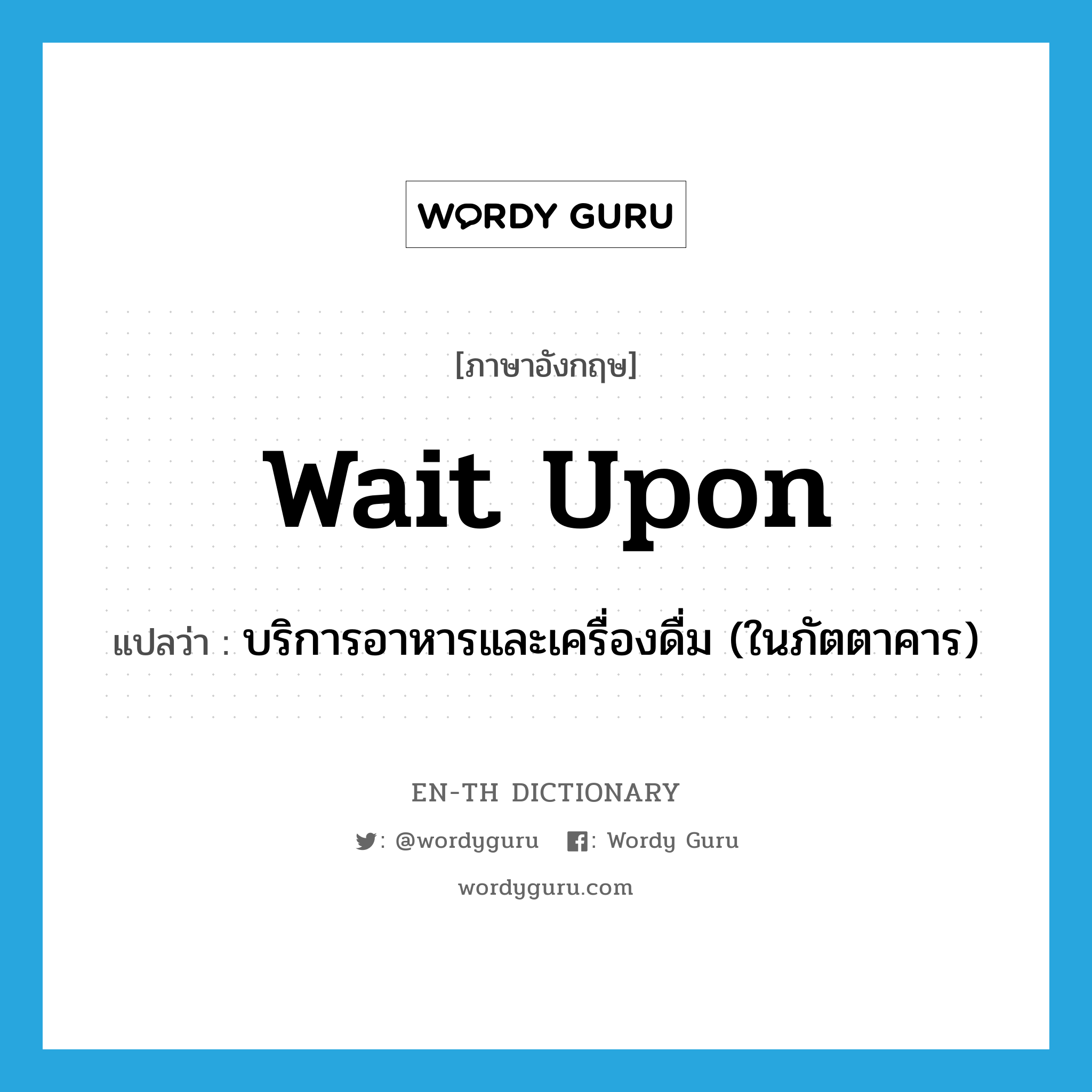 wait upon แปลว่า?, คำศัพท์ภาษาอังกฤษ wait upon แปลว่า บริการอาหารและเครื่องดื่ม (ในภัตตาคาร) ประเภท PHRV หมวด PHRV