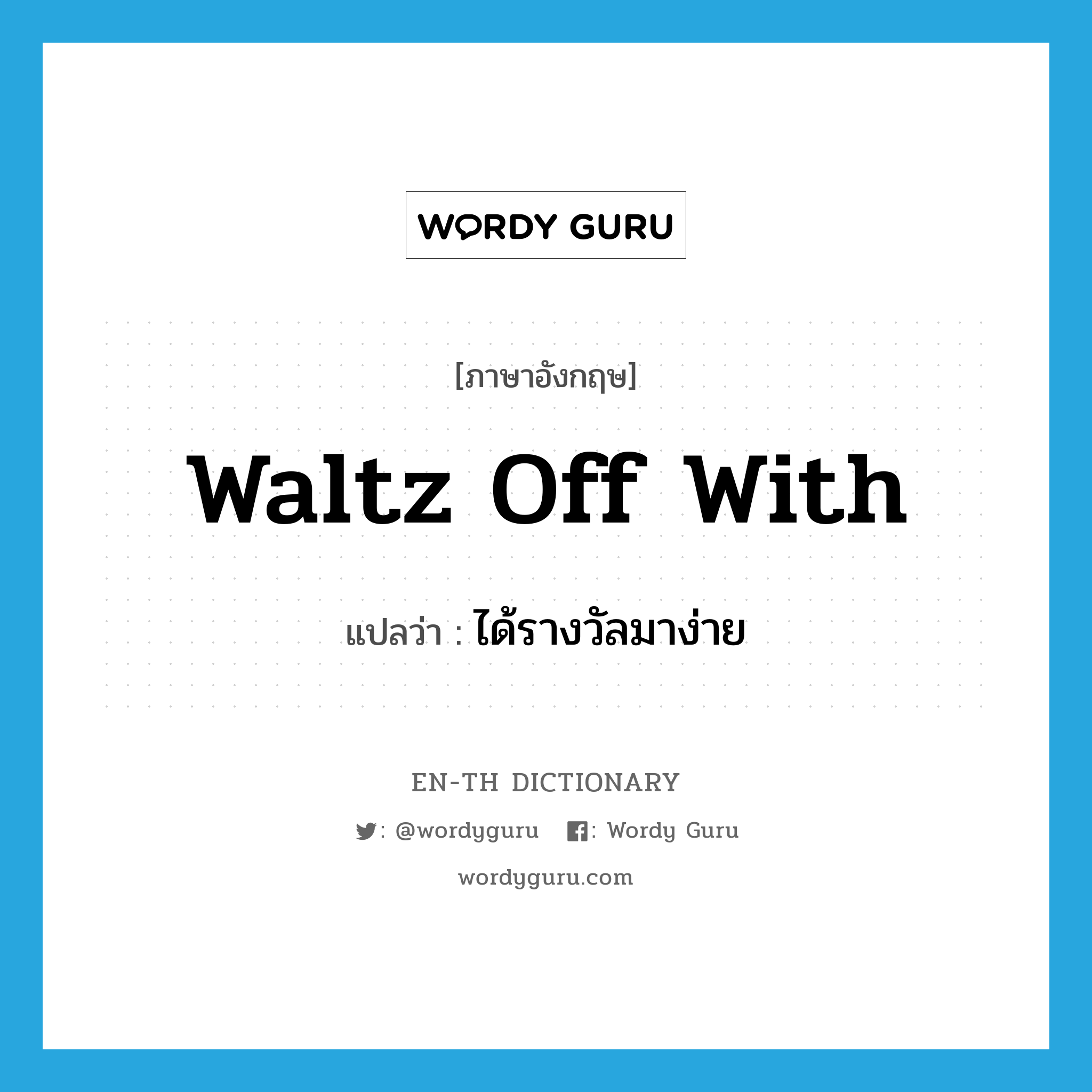 waltz off with แปลว่า?, คำศัพท์ภาษาอังกฤษ waltz off with แปลว่า ได้รางวัลมาง่าย ประเภท PHRV หมวด PHRV