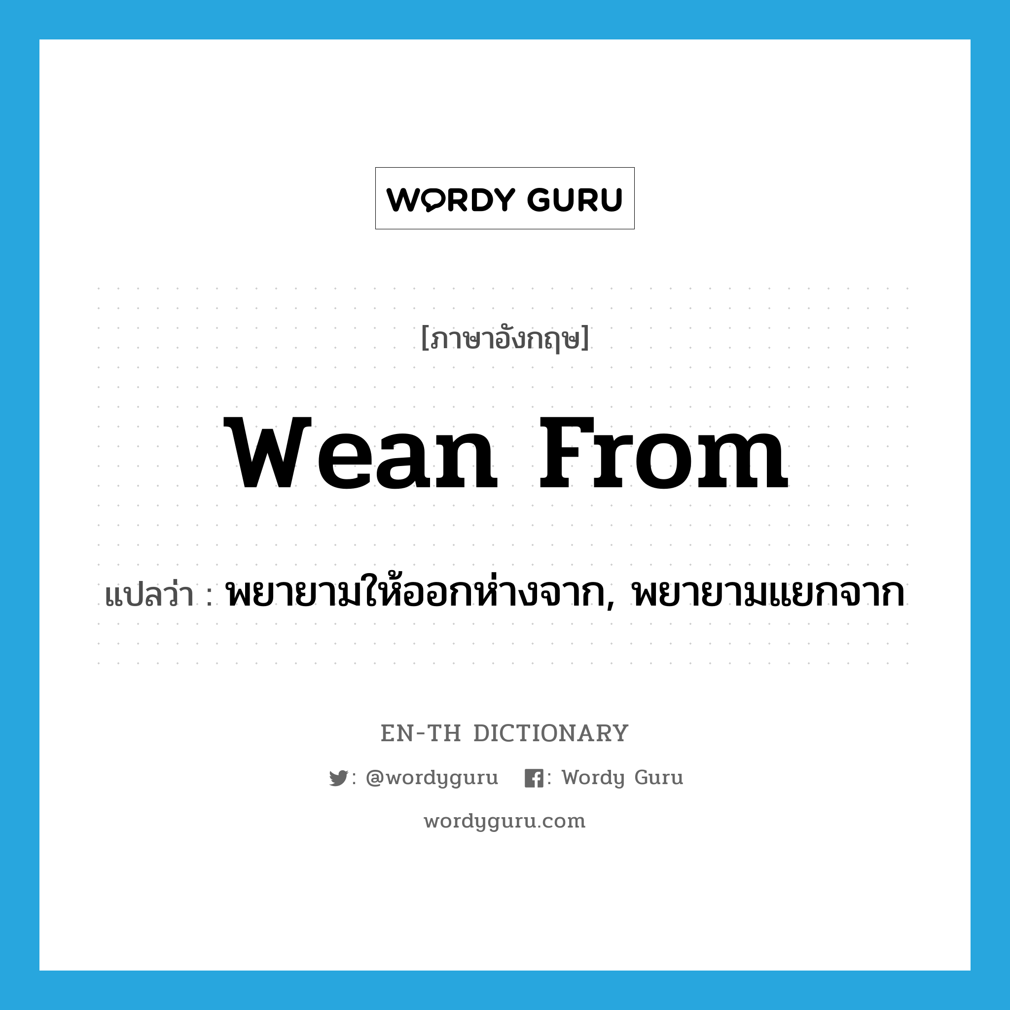 wean from แปลว่า?, คำศัพท์ภาษาอังกฤษ wean from แปลว่า พยายามให้ออกห่างจาก, พยายามแยกจาก ประเภท PHRV หมวด PHRV