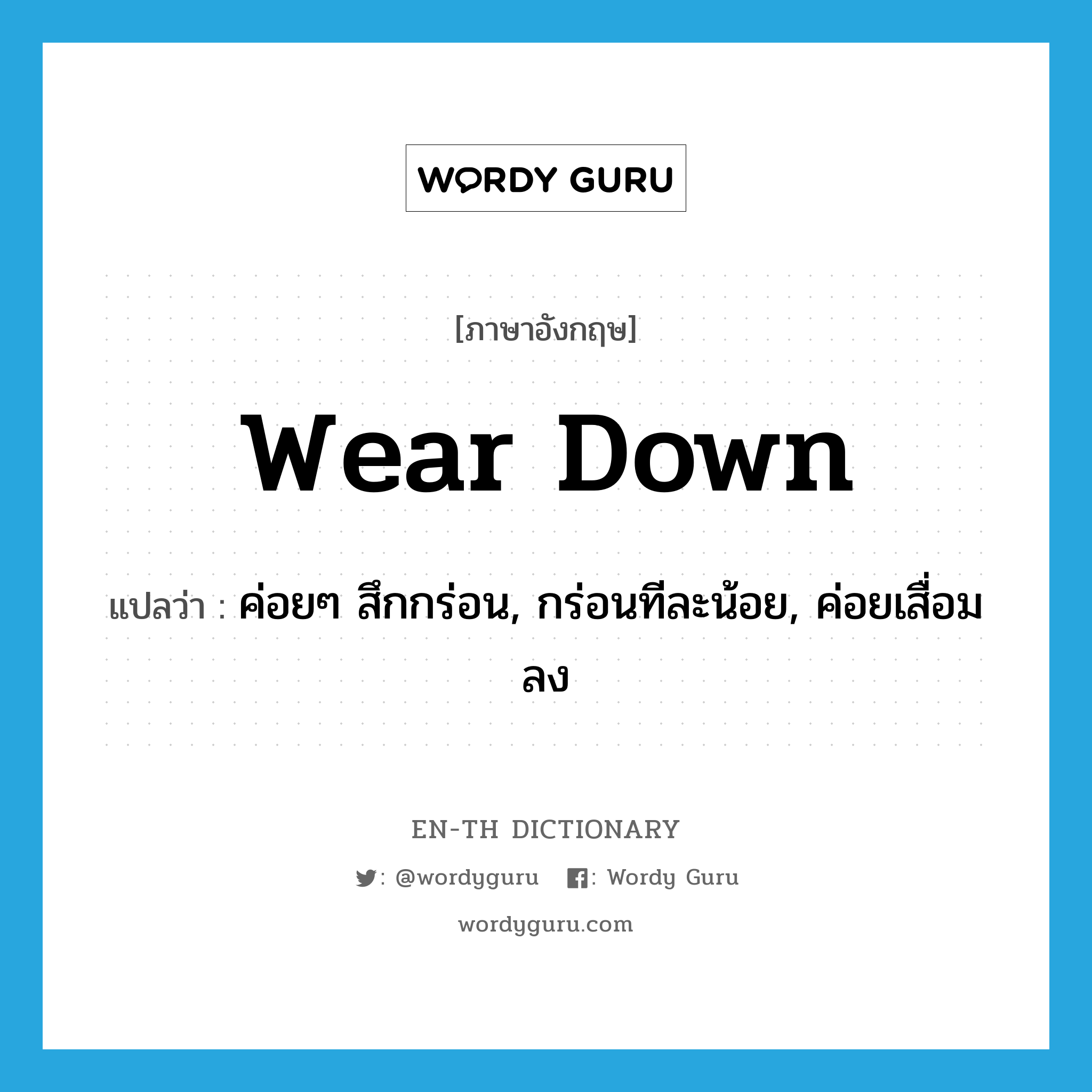 wear down แปลว่า?, คำศัพท์ภาษาอังกฤษ wear down แปลว่า ค่อยๆ สึกกร่อน, กร่อนทีละน้อย, ค่อยเสื่อมลง ประเภท PHRV หมวด PHRV