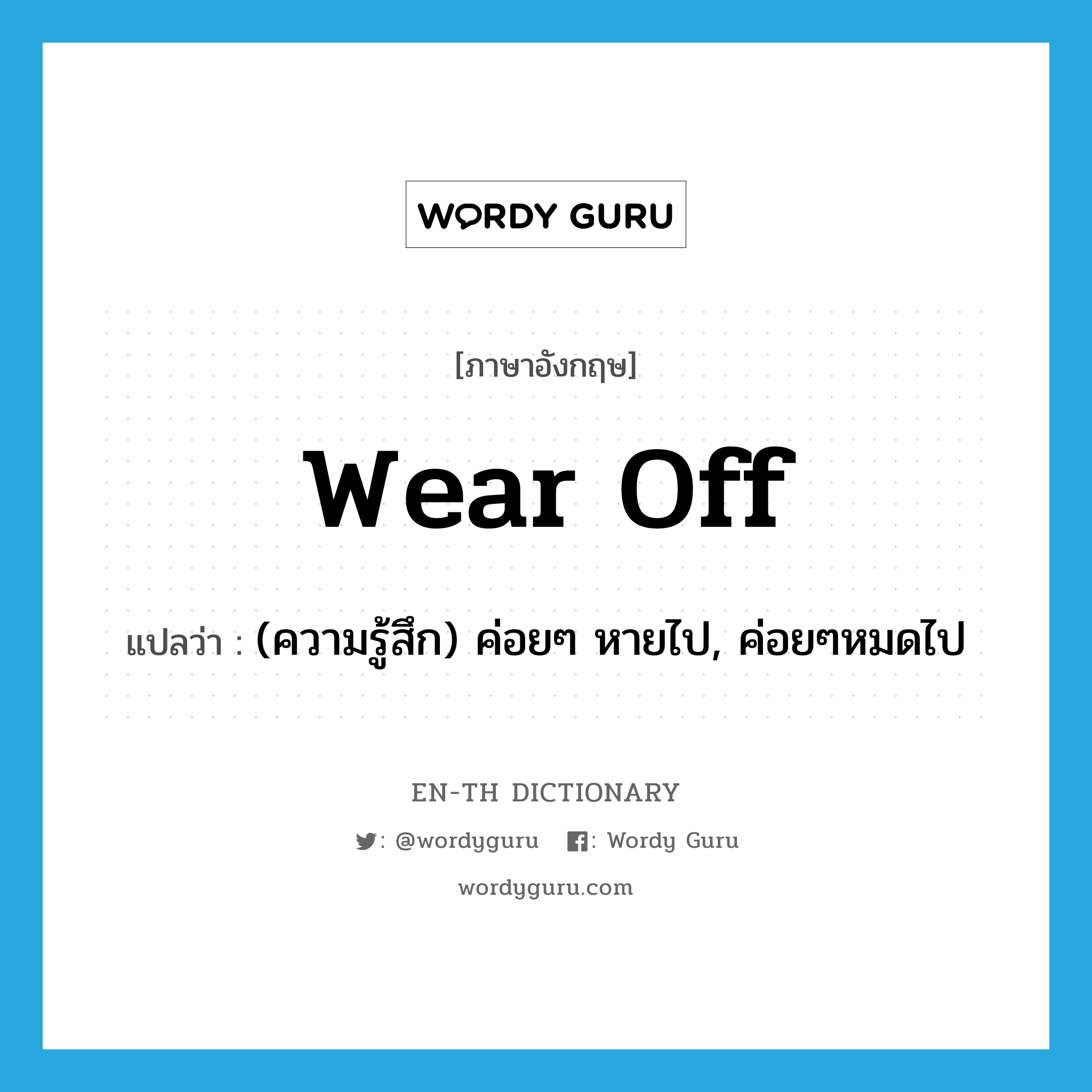 wear off แปลว่า?, คำศัพท์ภาษาอังกฤษ wear off แปลว่า (ความรู้สึก) ค่อยๆ หายไป, ค่อยๆหมดไป ประเภท PHRV หมวด PHRV