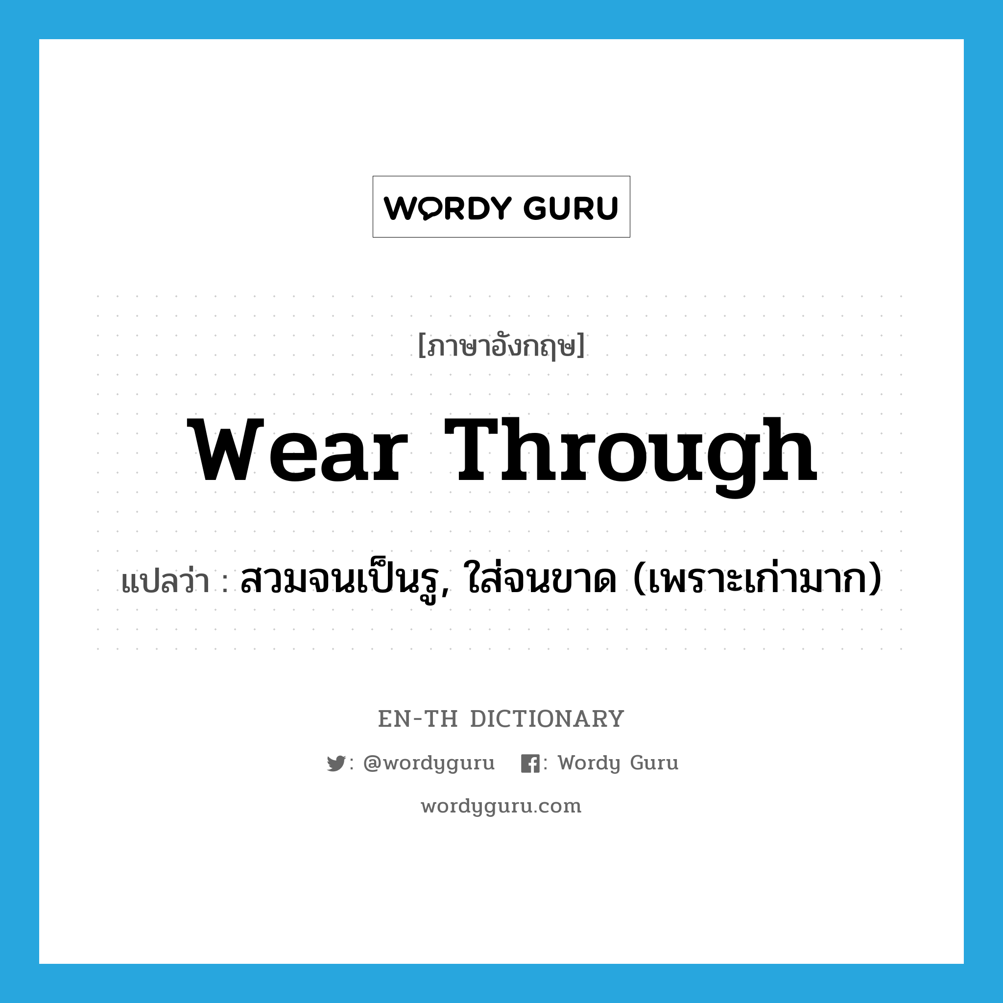 wear through แปลว่า?, คำศัพท์ภาษาอังกฤษ wear through แปลว่า สวมจนเป็นรู, ใส่จนขาด (เพราะเก่ามาก) ประเภท PHRV หมวด PHRV