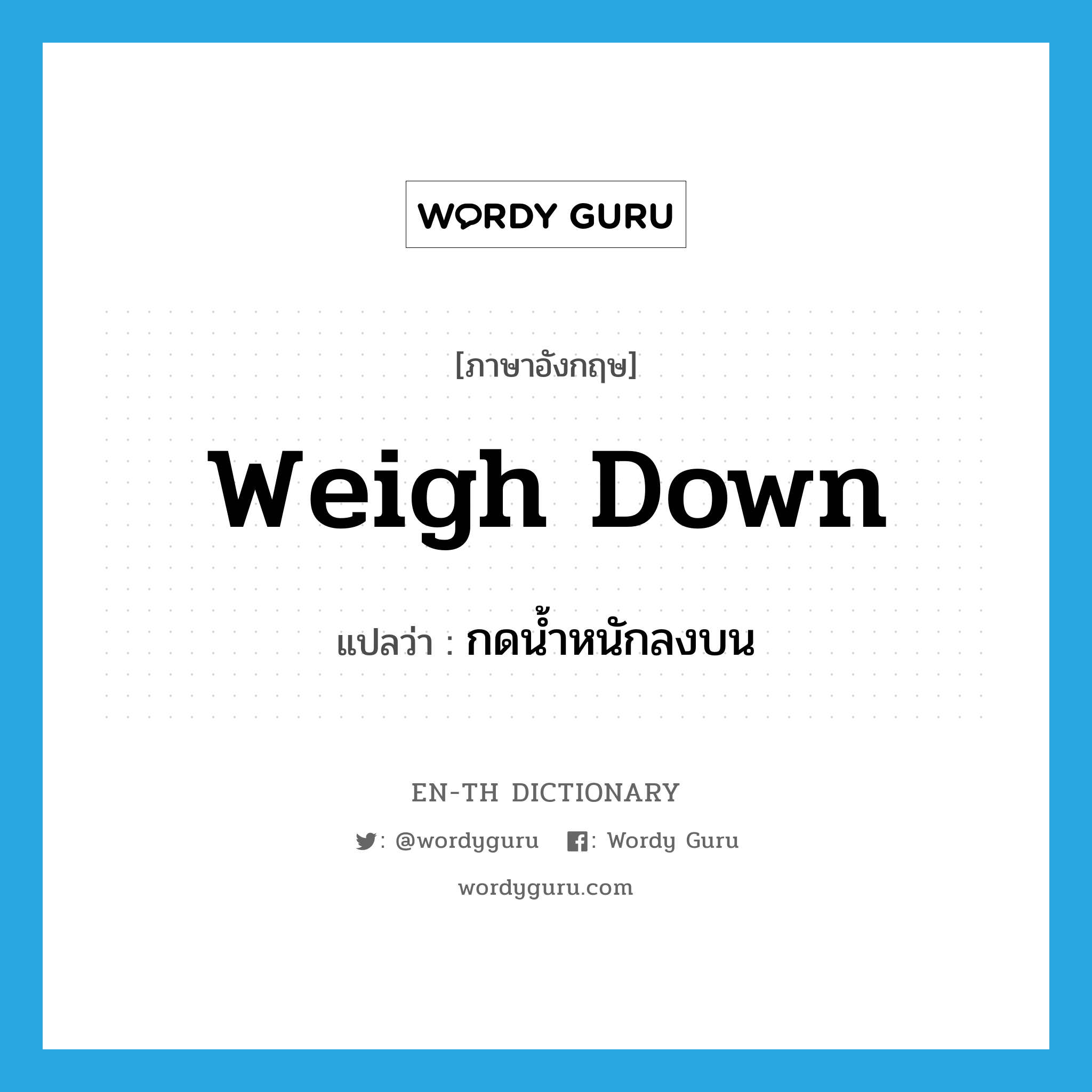 weigh down แปลว่า?, คำศัพท์ภาษาอังกฤษ weigh down แปลว่า กดน้ำหนักลงบน ประเภท PHRV หมวด PHRV