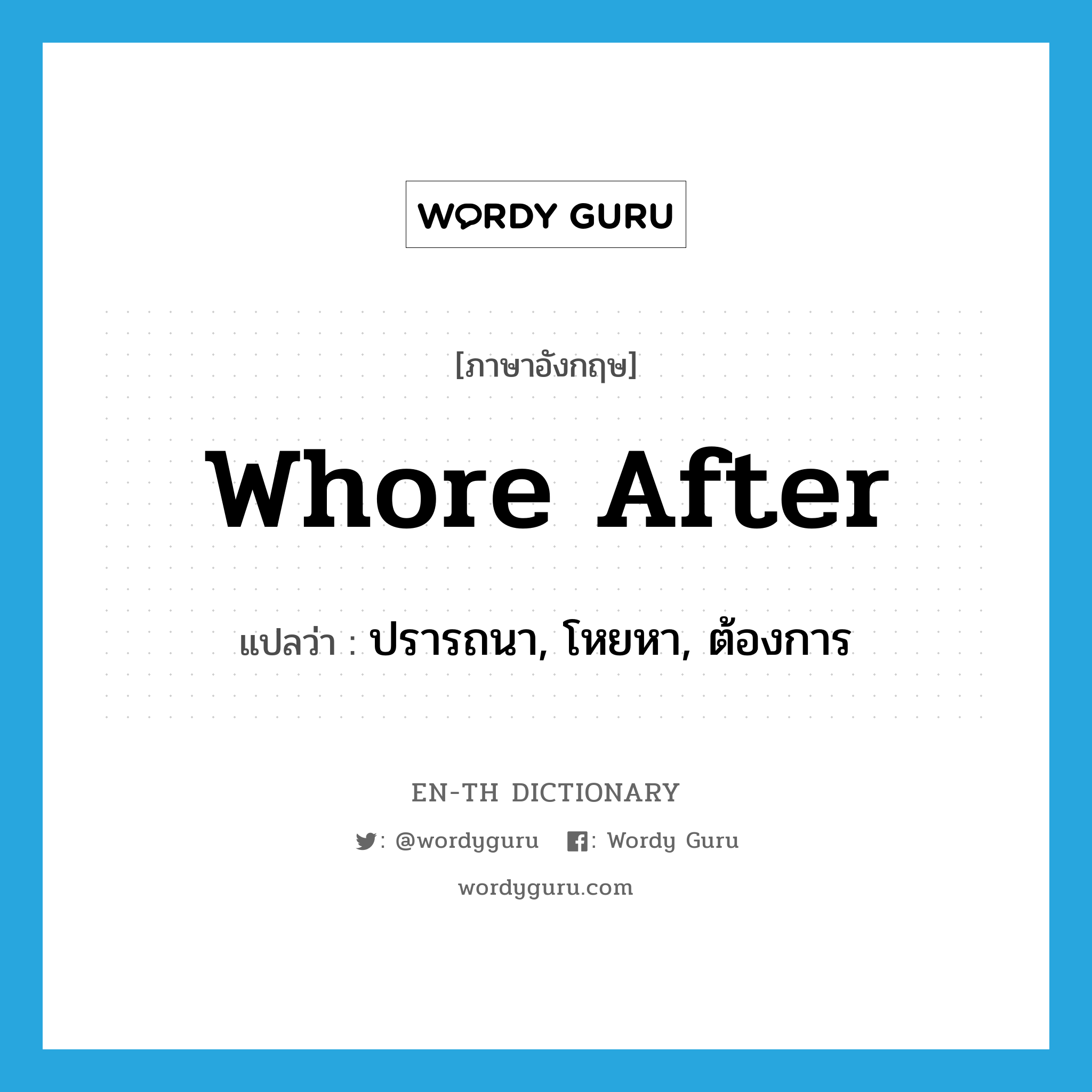 whore after แปลว่า?, คำศัพท์ภาษาอังกฤษ whore after แปลว่า ปรารถนา, โหยหา, ต้องการ ประเภท PHRV หมวด PHRV