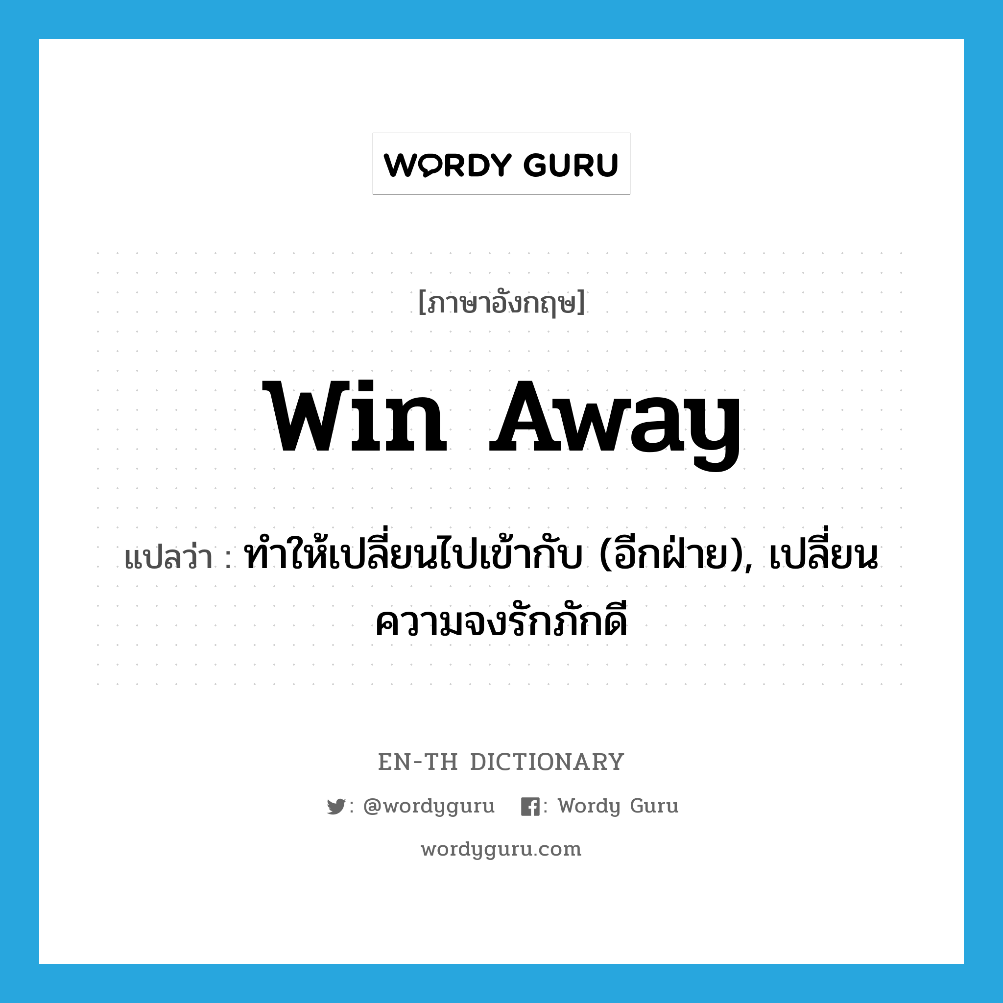 win away แปลว่า?, คำศัพท์ภาษาอังกฤษ win away แปลว่า ทำให้เปลี่ยนไปเข้ากับ (อีกฝ่าย), เปลี่ยนความจงรักภักดี ประเภท PHRV หมวด PHRV