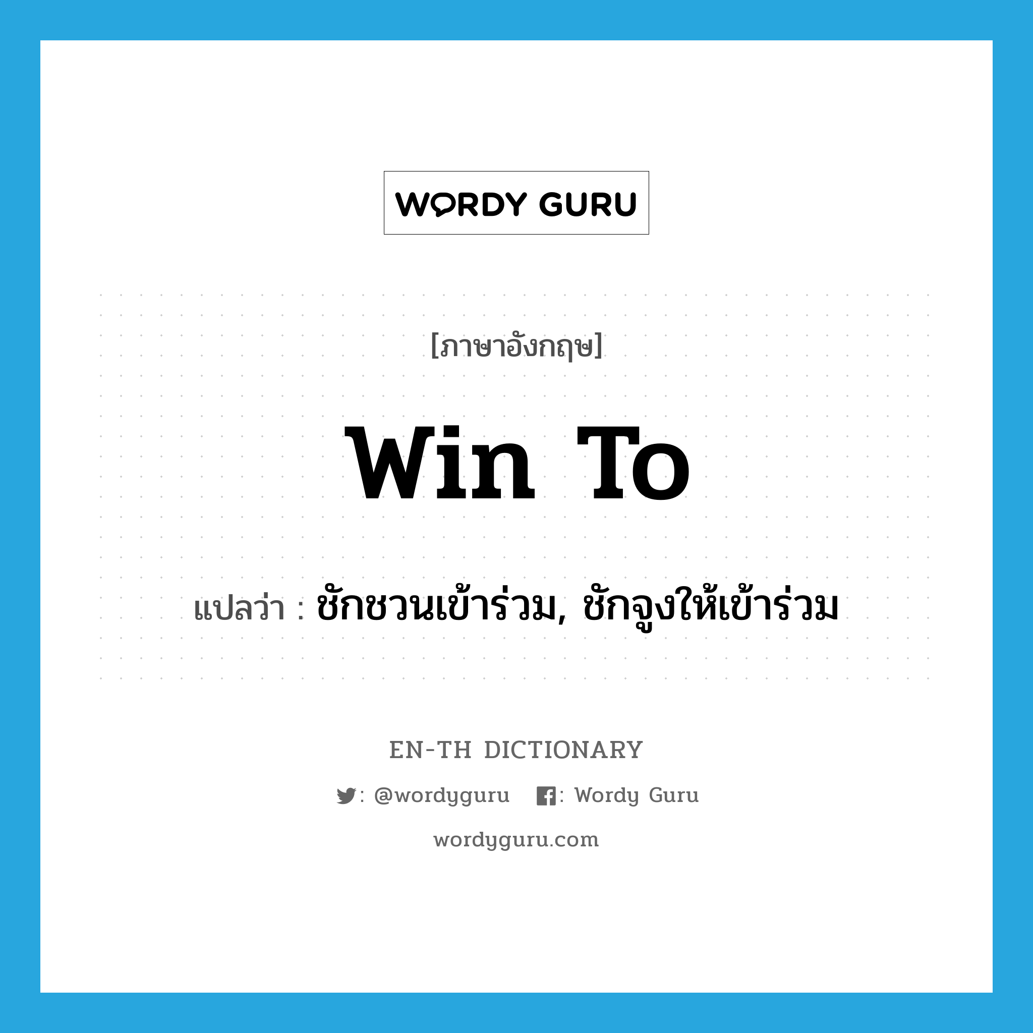 win to แปลว่า?, คำศัพท์ภาษาอังกฤษ win to แปลว่า ชักชวนเข้าร่วม, ชักจูงให้เข้าร่วม ประเภท PHRV หมวด PHRV