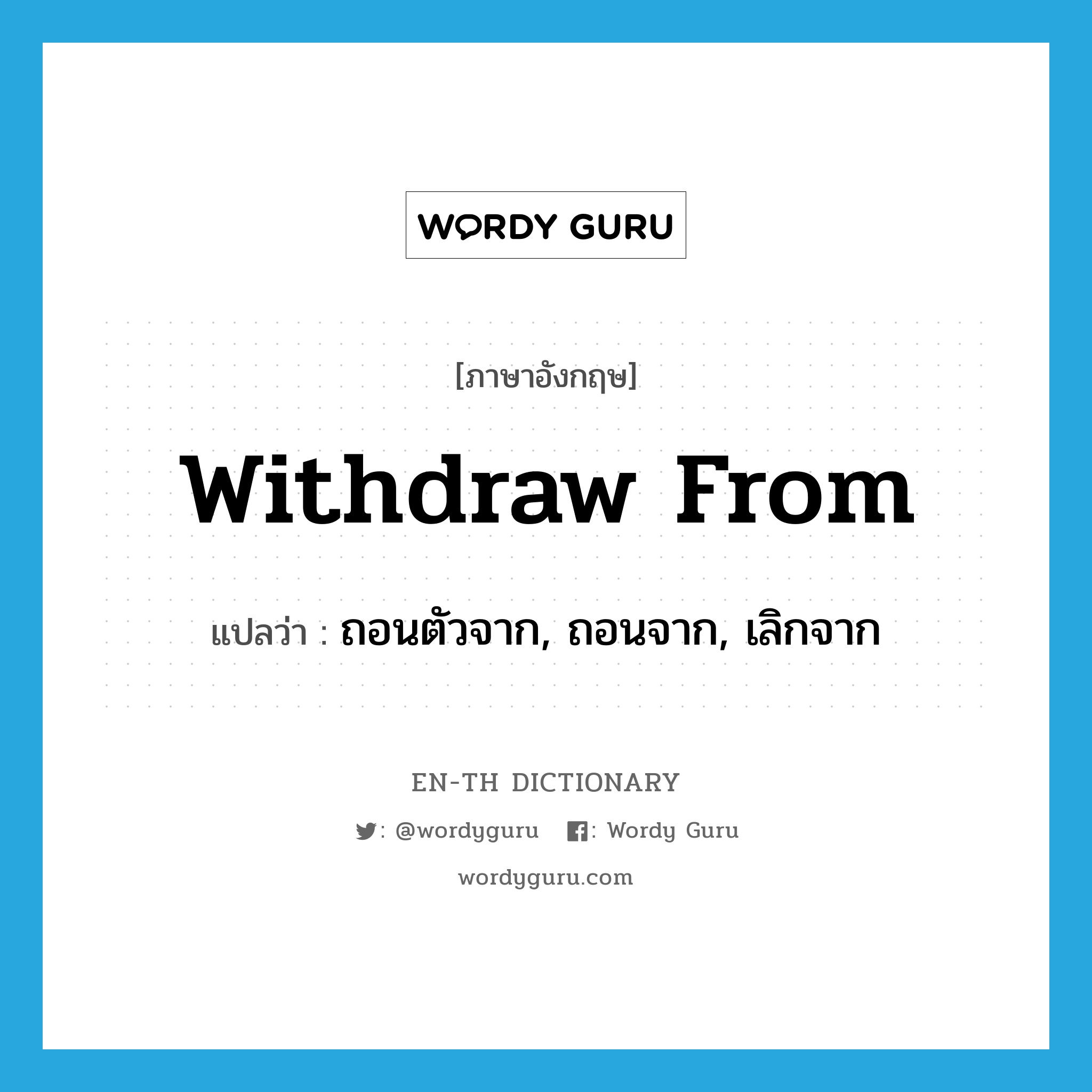 withdraw from แปลว่า?, คำศัพท์ภาษาอังกฤษ withdraw from แปลว่า ถอนตัวจาก, ถอนจาก, เลิกจาก ประเภท PHRV หมวด PHRV