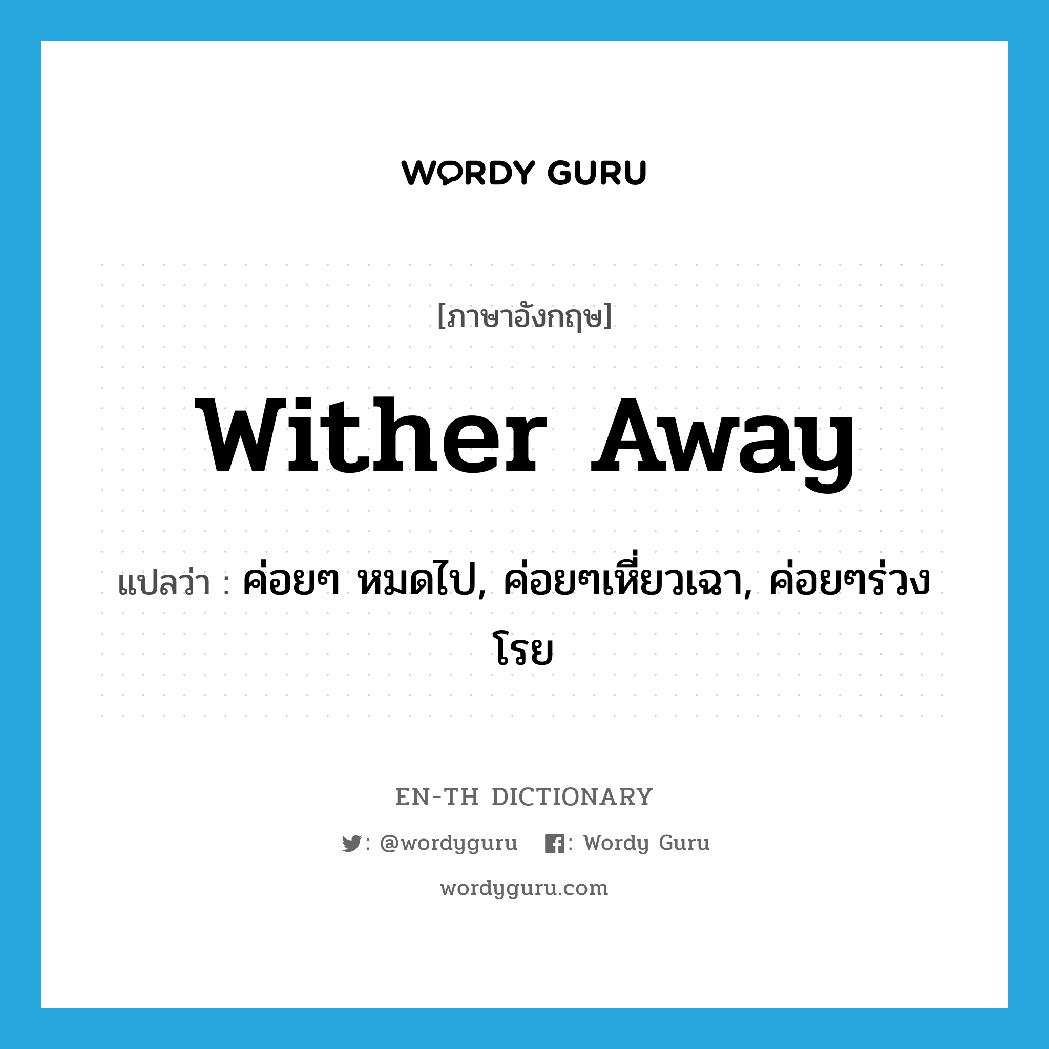 wither away แปลว่า?, คำศัพท์ภาษาอังกฤษ wither away แปลว่า ค่อยๆ หมดไป, ค่อยๆเหี่ยวเฉา, ค่อยๆร่วงโรย ประเภท PHRV หมวด PHRV