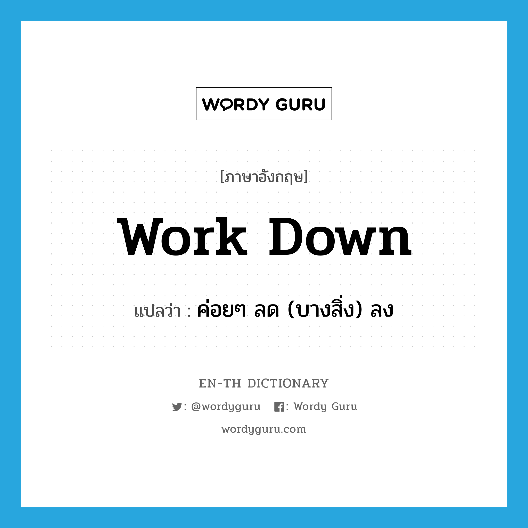 work down แปลว่า?, คำศัพท์ภาษาอังกฤษ work down แปลว่า ค่อยๆ ลด (บางสิ่ง) ลง ประเภท PHRV หมวด PHRV