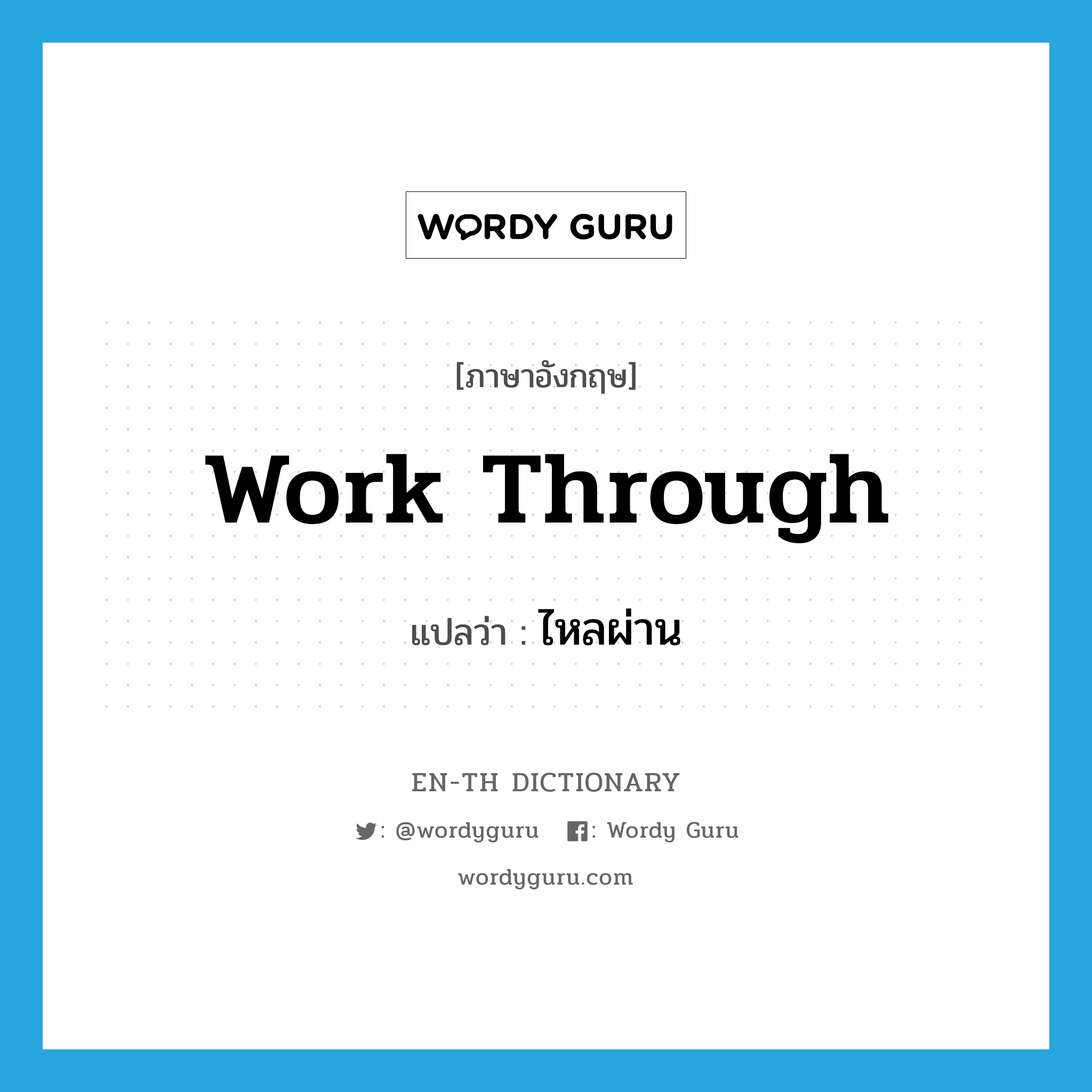 work through แปลว่า?, คำศัพท์ภาษาอังกฤษ work through แปลว่า ไหลผ่าน ประเภท PHRV หมวด PHRV