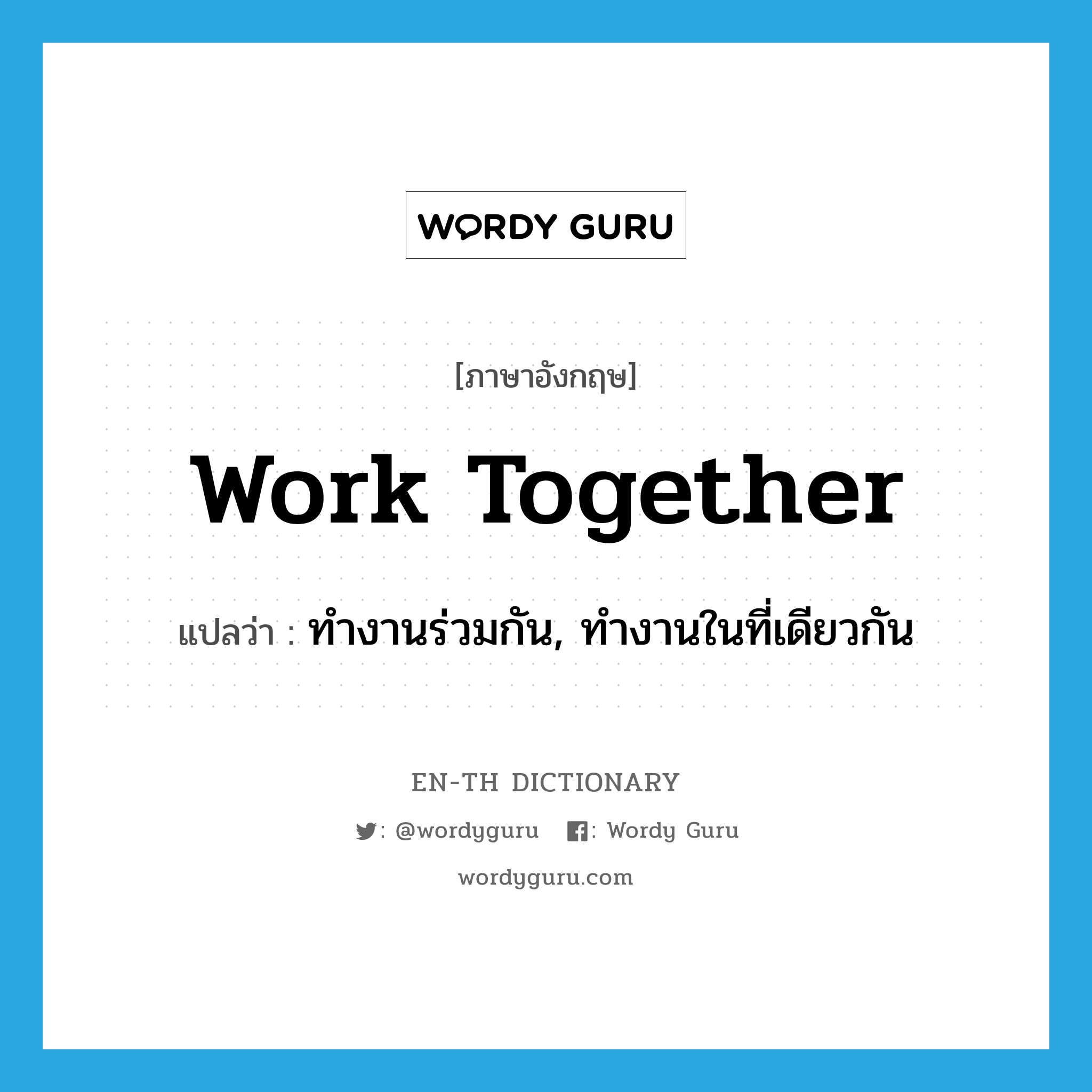 work together แปลว่า?, คำศัพท์ภาษาอังกฤษ work together แปลว่า ทำงานร่วมกัน, ทำงานในที่เดียวกัน ประเภท PHRV หมวด PHRV