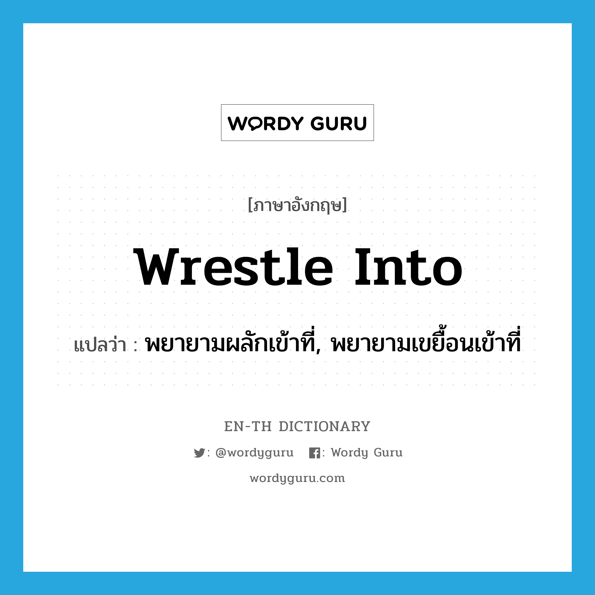 wrestle into แปลว่า?, คำศัพท์ภาษาอังกฤษ wrestle into แปลว่า พยายามผลักเข้าที่, พยายามเขยื้อนเข้าที่ ประเภท PHRV หมวด PHRV