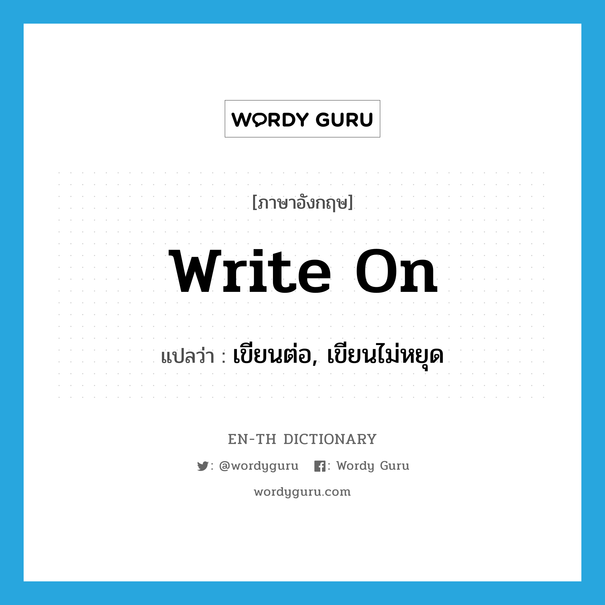 write on แปลว่า?, คำศัพท์ภาษาอังกฤษ write on แปลว่า เขียนต่อ, เขียนไม่หยุด ประเภท PHRV หมวด PHRV