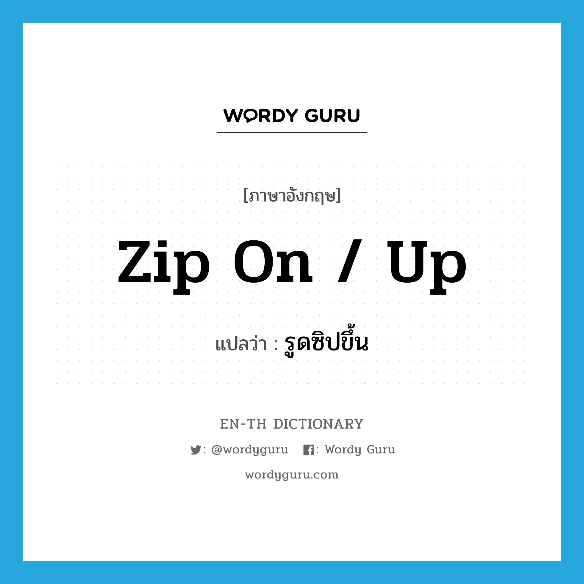 zip on / up แปลว่า?, คำศัพท์ภาษาอังกฤษ zip on / up แปลว่า รูดซิปขึ้น ประเภท PHRV หมวด PHRV