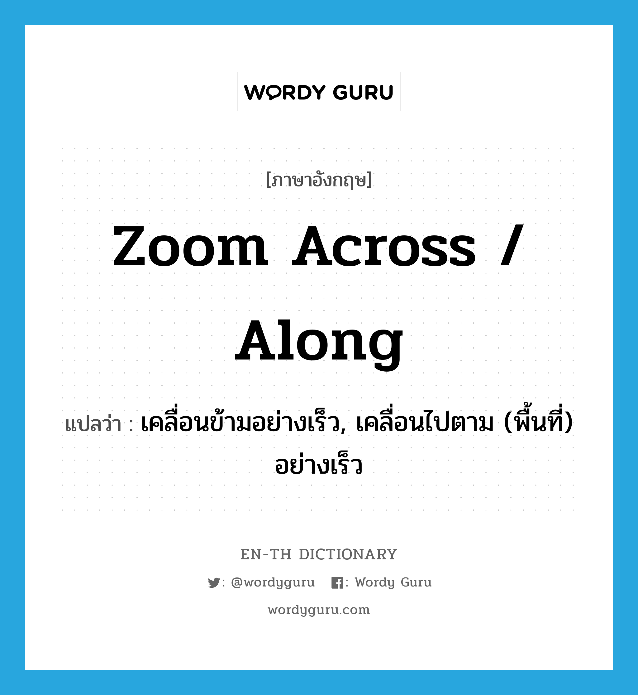 zoom across / along แปลว่า?, คำศัพท์ภาษาอังกฤษ zoom across / along แปลว่า เคลื่อนข้ามอย่างเร็ว, เคลื่อนไปตาม (พื้นที่) อย่างเร็ว ประเภท PHRV หมวด PHRV