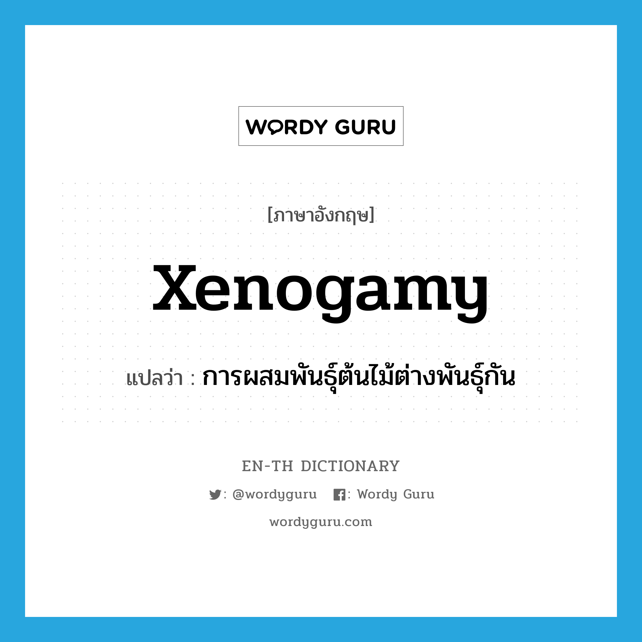 xenogamy แปลว่า?, คำศัพท์ภาษาอังกฤษ xenogamy แปลว่า การผสมพันธุ์ต้นไม้ต่างพันธุ์กัน ประเภท N หมวด N