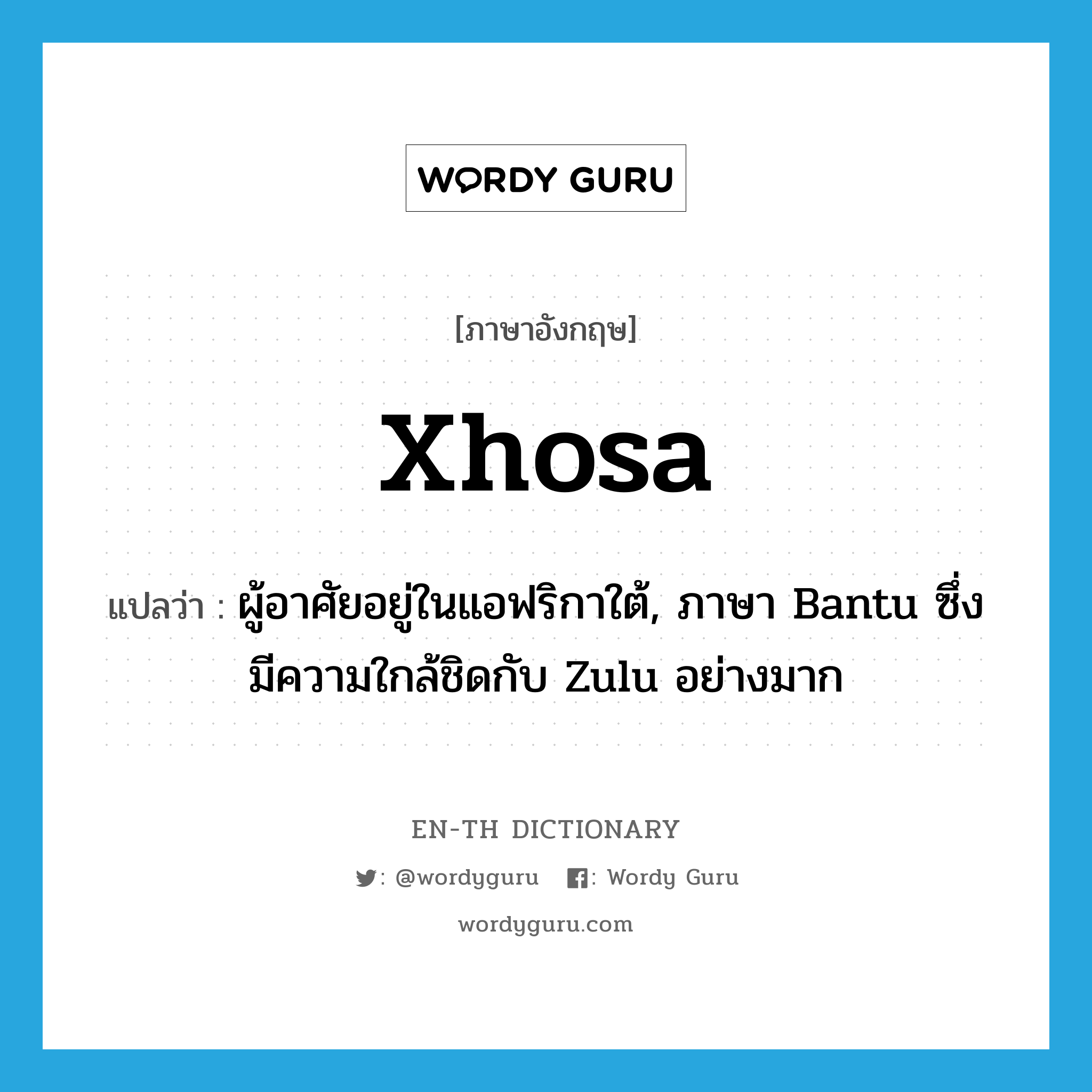 Xhosa แปลว่า?, คำศัพท์ภาษาอังกฤษ Xhosa แปลว่า ผู้อาศัยอยู่ในแอฟริกาใต้, ภาษา Bantu ซึ่งมีความใกล้ชิดกับ Zulu อย่างมาก ประเภท N หมวด N