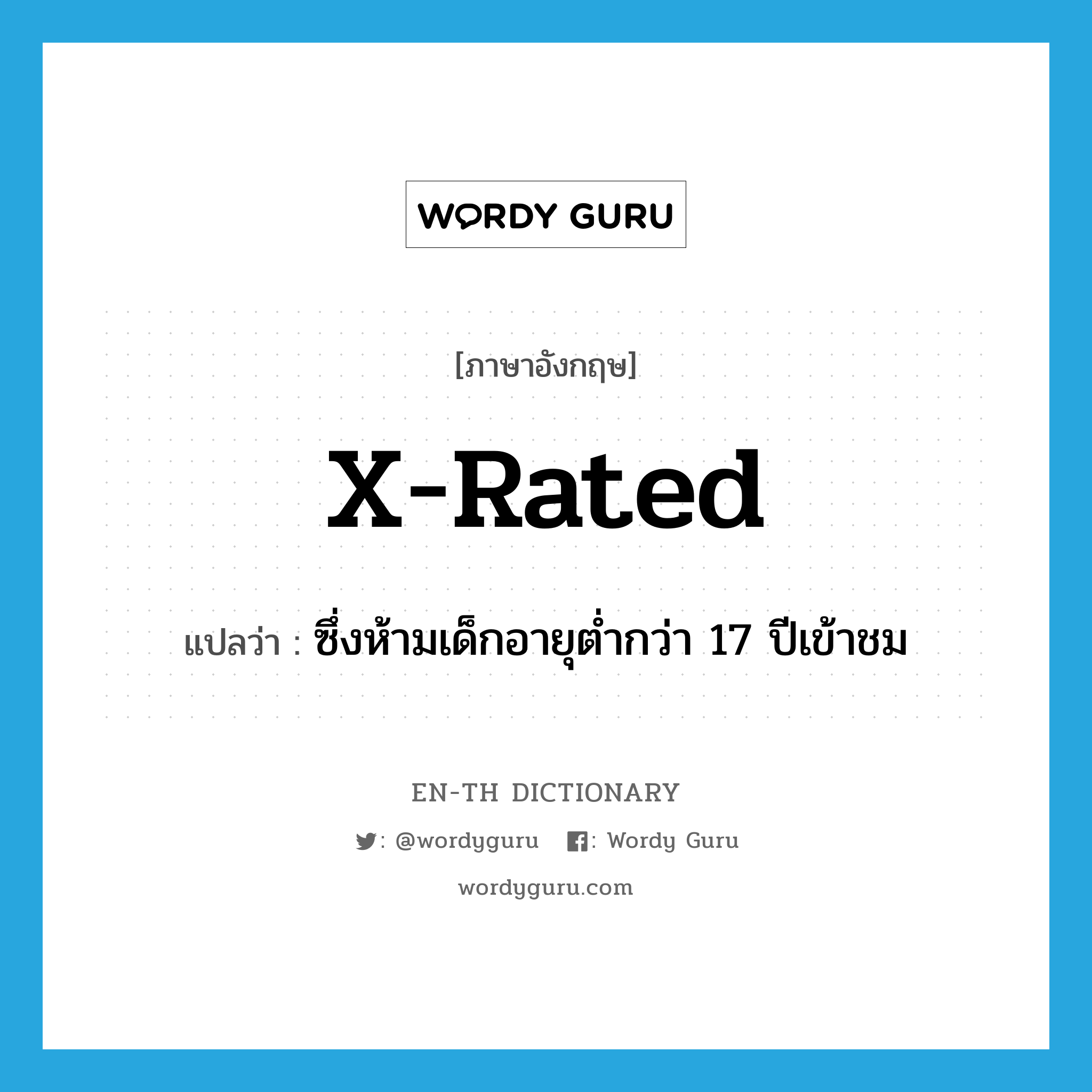 X-rated แปลว่า?, คำศัพท์ภาษาอังกฤษ X-rated แปลว่า ซึ่งห้ามเด็กอายุต่ำกว่า 17 ปีเข้าชม ประเภท ADJ หมวด ADJ