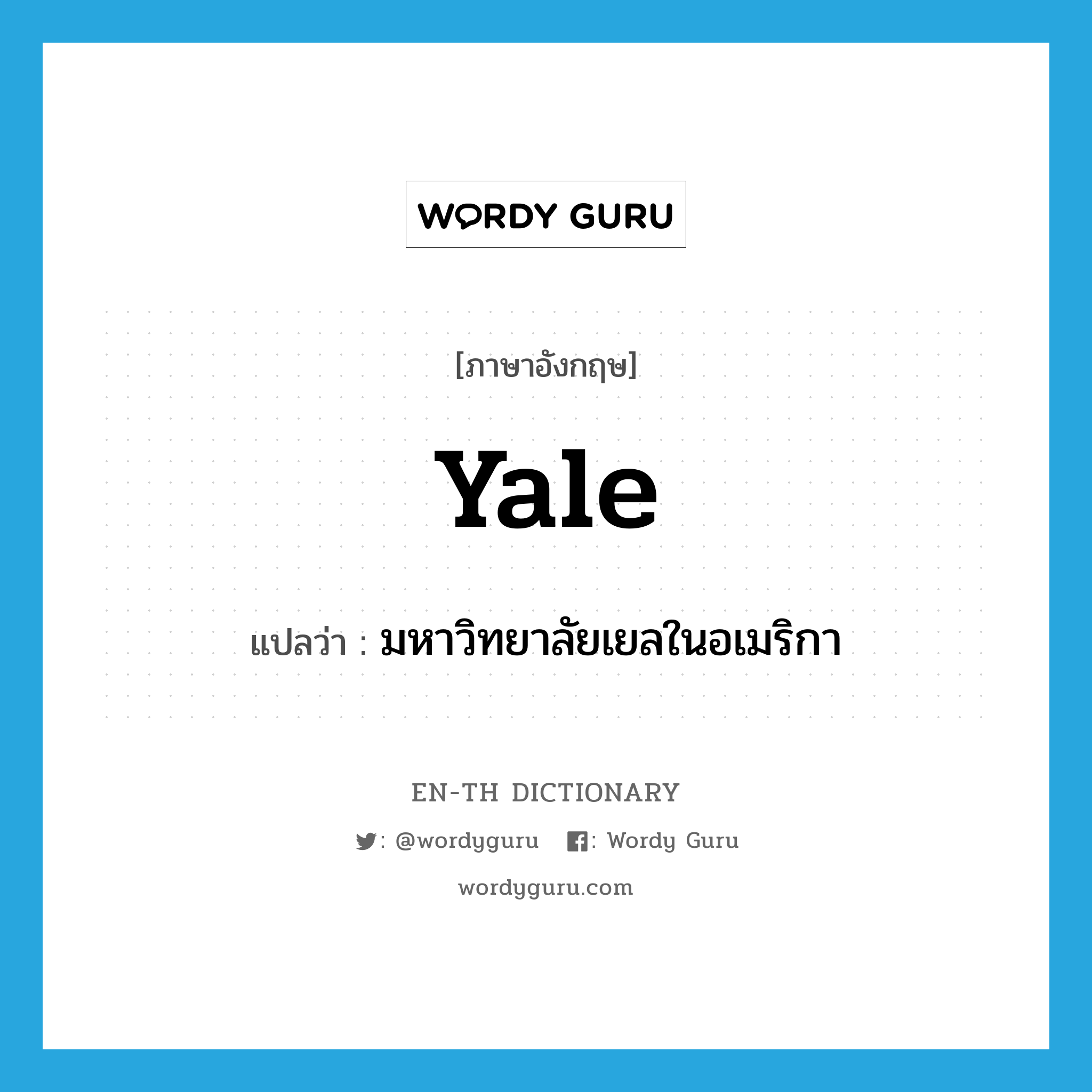 Yale แปลว่า?, คำศัพท์ภาษาอังกฤษ Yale แปลว่า มหาวิทยาลัยเยลในอเมริกา ประเภท N หมวด N