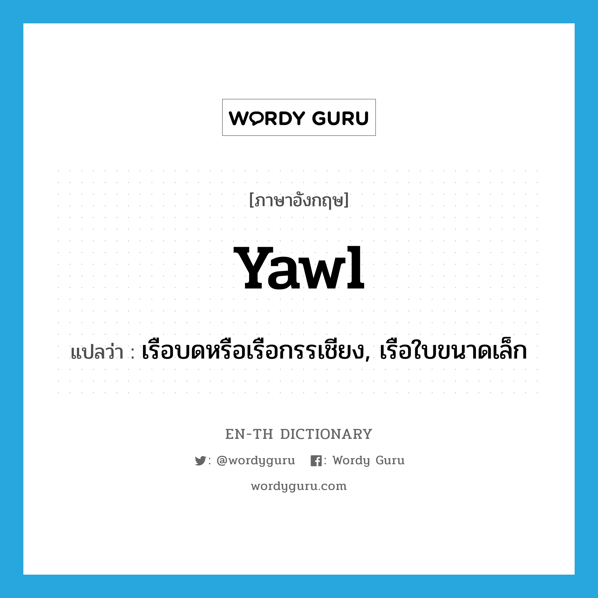 yawl แปลว่า?, คำศัพท์ภาษาอังกฤษ yawl แปลว่า เรือบดหรือเรือกรรเชียง, เรือใบขนาดเล็ก ประเภท N หมวด N