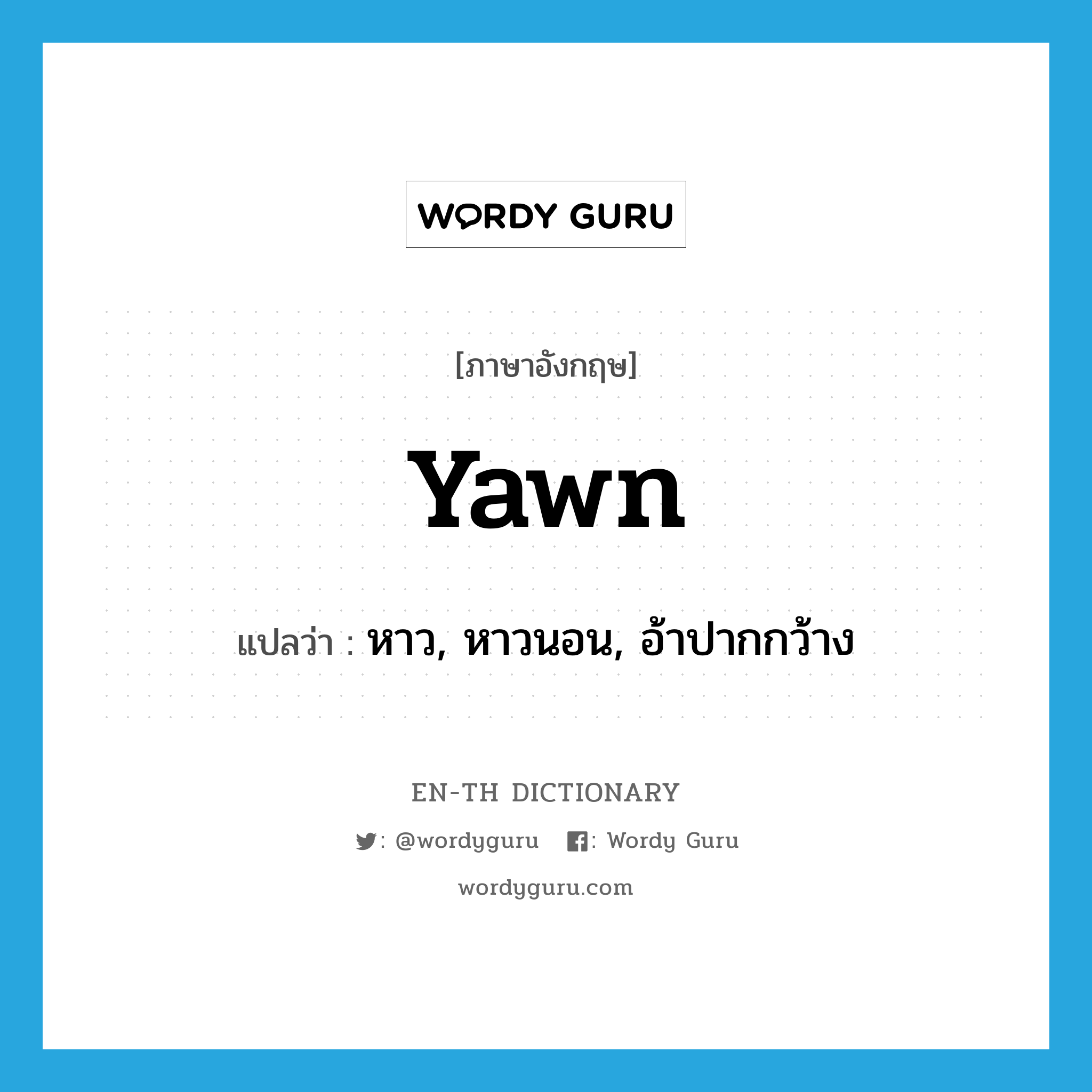 yawn แปลว่า?, คำศัพท์ภาษาอังกฤษ yawn แปลว่า หาว, หาวนอน, อ้าปากกว้าง ประเภท VI หมวด VI