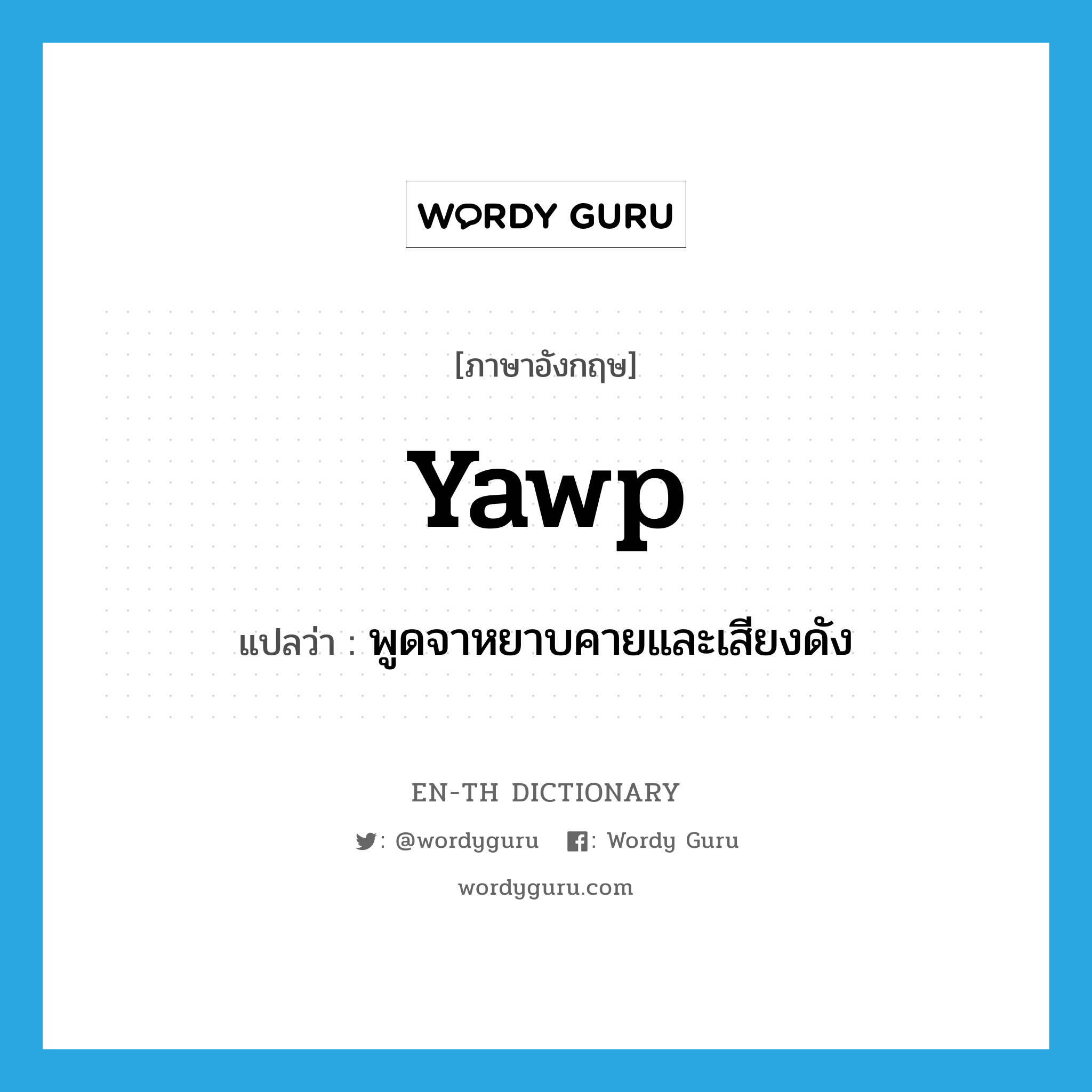 yawp แปลว่า?, คำศัพท์ภาษาอังกฤษ yawp แปลว่า พูดจาหยาบคายและเสียงดัง ประเภท VI หมวด VI