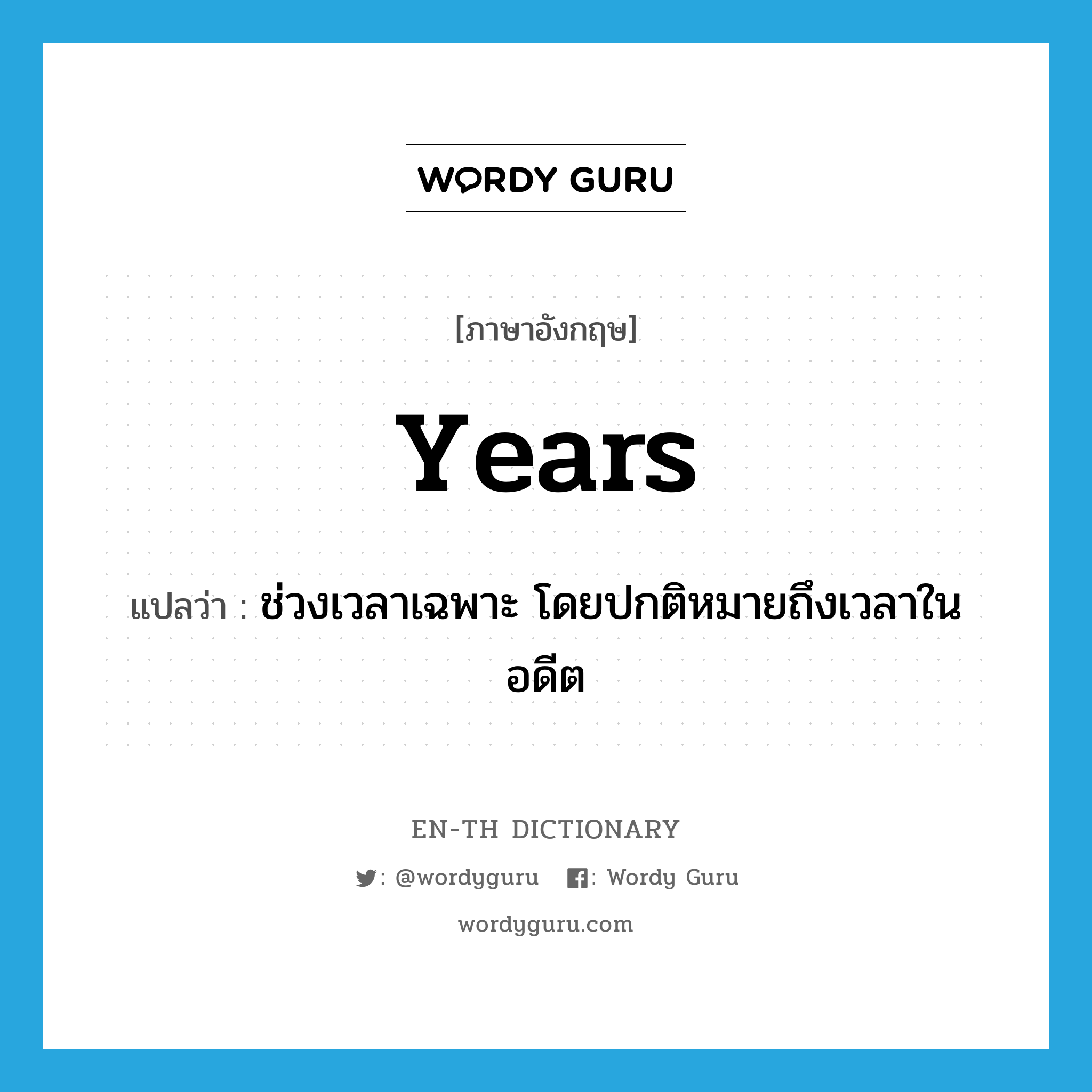 years แปลว่า?, คำศัพท์ภาษาอังกฤษ years แปลว่า ช่วงเวลาเฉพาะ โดยปกติหมายถึงเวลาในอดีต ประเภท N หมวด N