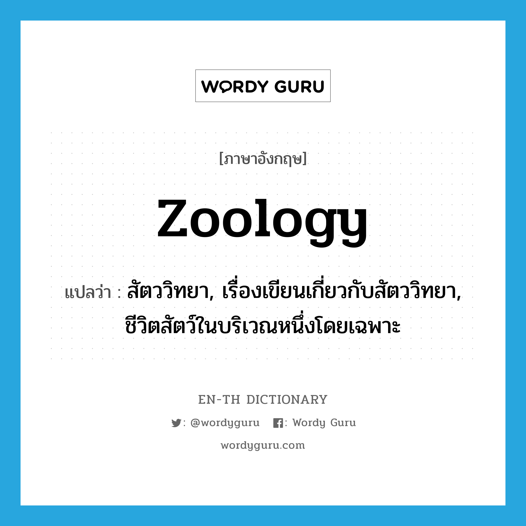 สัตววิทยา, เรื่องเขียนเกี่ยวกับสัตววิทยา, ชีวิตสัตว์ในบริเวณหนึ่งโดยเฉพาะ ภาษาอังกฤษ?, คำศัพท์ภาษาอังกฤษ สัตววิทยา, เรื่องเขียนเกี่ยวกับสัตววิทยา, ชีวิตสัตว์ในบริเวณหนึ่งโดยเฉพาะ แปลว่า zoology ประเภท N หมวด N