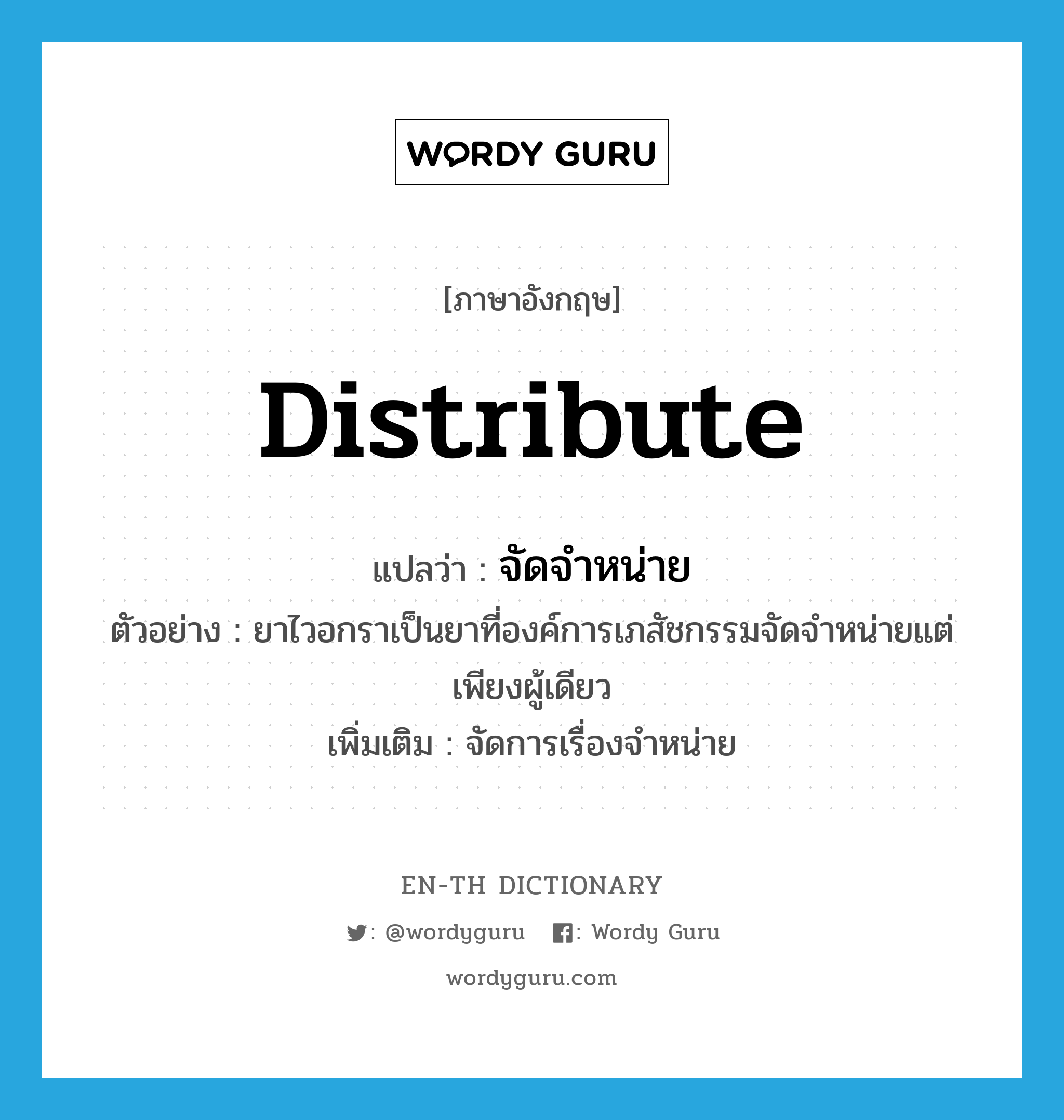 distribute แปลว่า?, คำศัพท์ภาษาอังกฤษ distribute แปลว่า จัดจำหน่าย ประเภท V ตัวอย่าง ยาไวอกราเป็นยาที่องค์การเภสัชกรรมจัดจำหน่ายแต่เพียงผู้เดียว เพิ่มเติม จัดการเรื่องจำหน่าย หมวด V