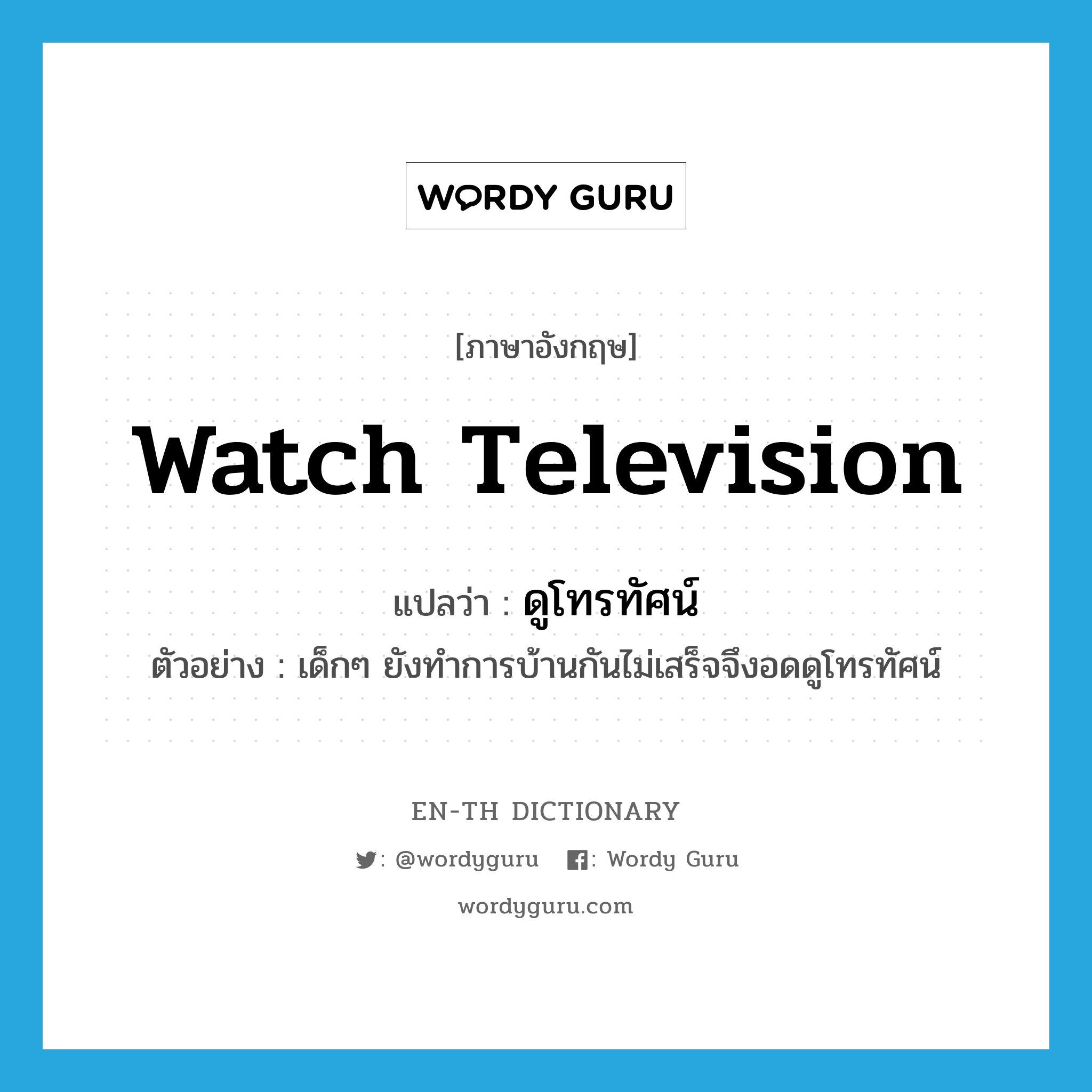 watch television แปลว่า?, คำศัพท์ภาษาอังกฤษ watch television แปลว่า ดูโทรทัศน์ ประเภท V ตัวอย่าง เด็กๆ ยังทำการบ้านกันไม่เสร็จจึงอดดูโทรทัศน์ หมวด V